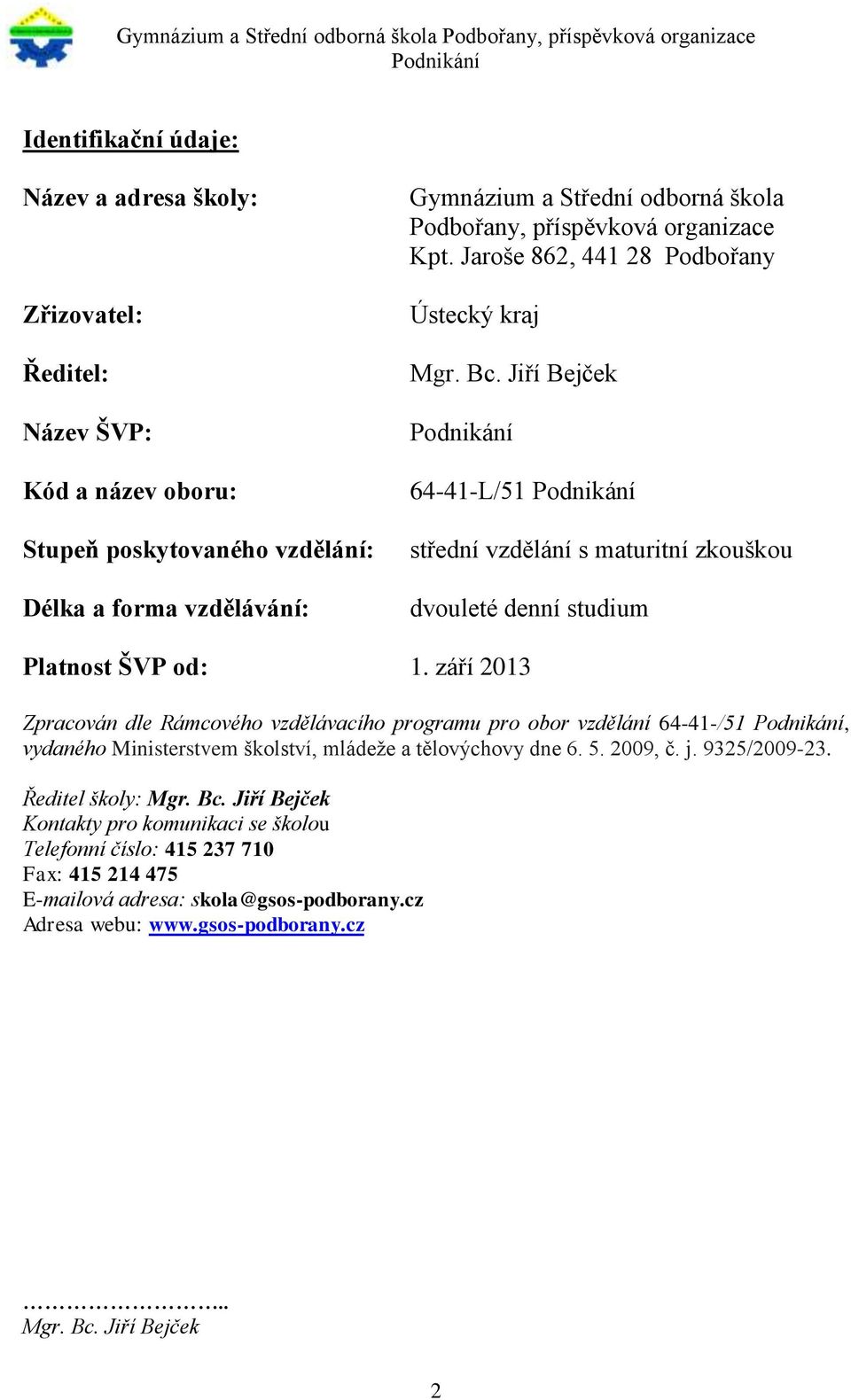 září 2013 Zpracován dle Rámcového vzdělávacího programu pro obor vzdělání 64-41-/51, vydaného Ministerstvem školství, mládeže a tělovýchovy dne 6. 5. 2009, č. j. 9325/2009-23.