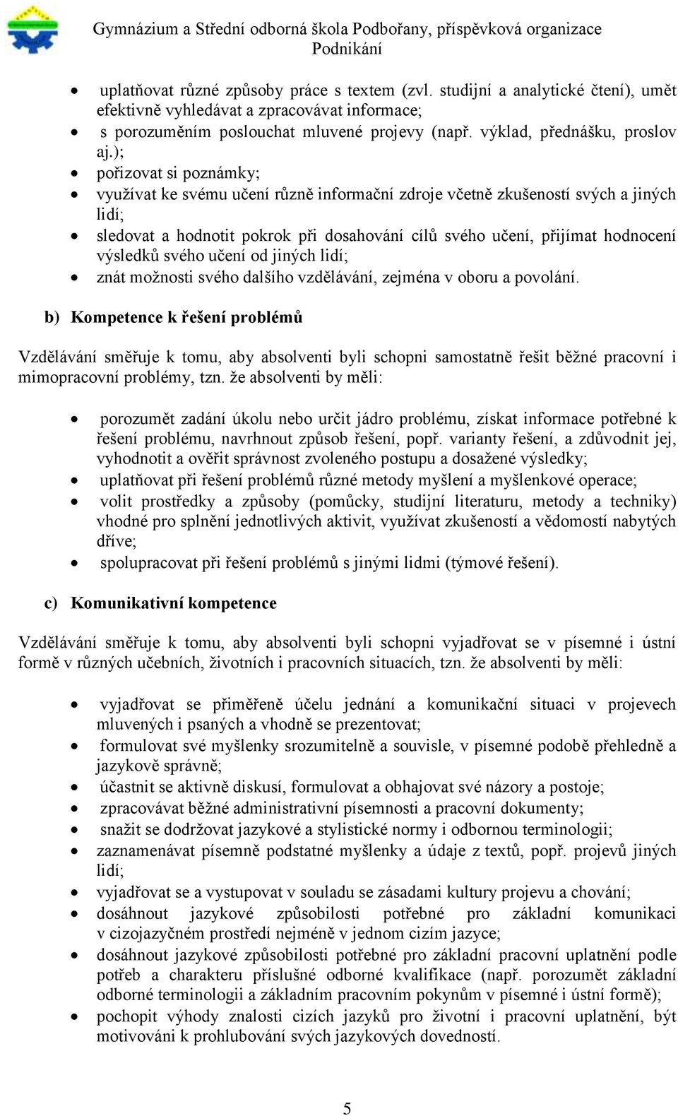 ); pořizovat si poznámky; využívat ke svému učení různě informační zdroje včetně zkušeností svých a jiných lidí; sledovat a hodnotit pokrok při dosahování cílů svého učení, přijímat hodnocení