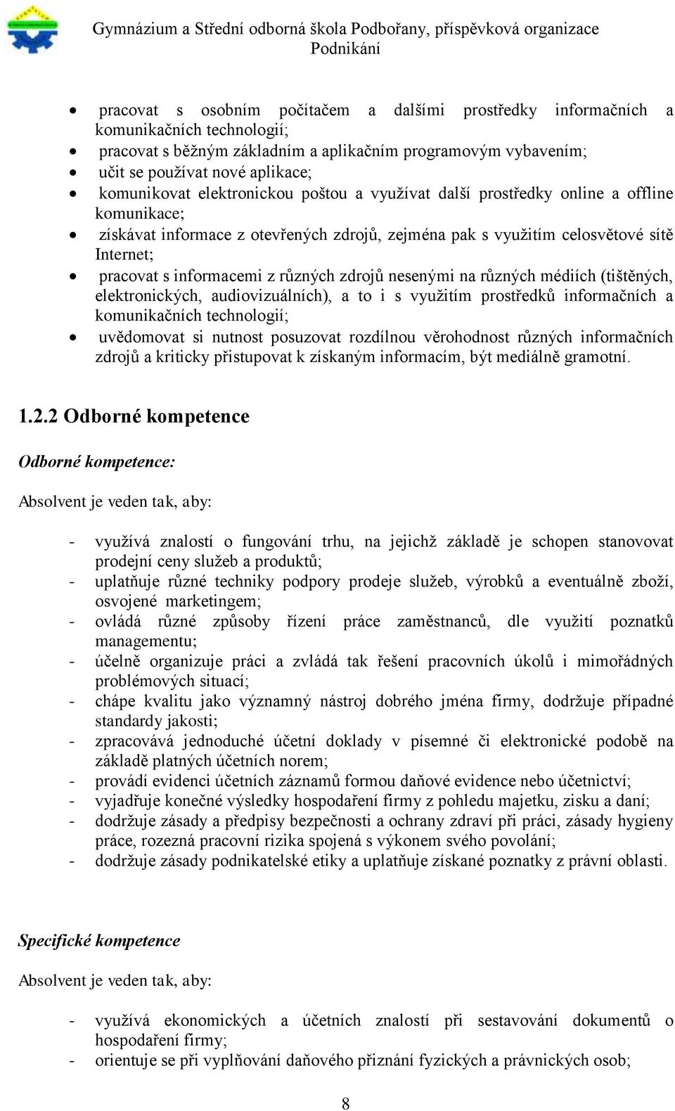 různých zdrojů nesenými na různých médiích (tištěných, elektronických, audiovizuálních), a to i s využitím prostředků informačních a komunikačních technologií; uvědomovat si nutnost posuzovat