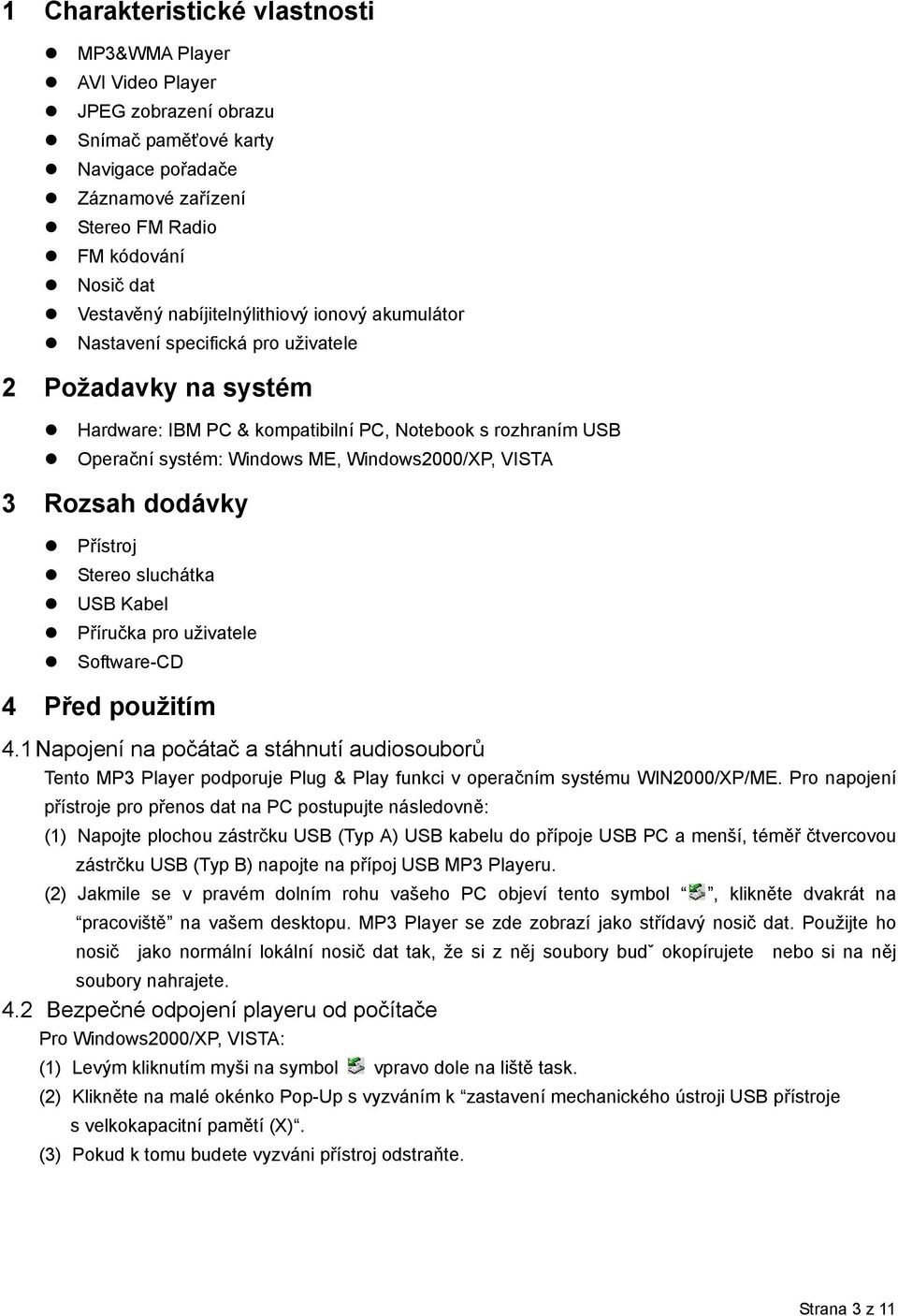 Windows2000/XP, VISTA 3 Rozsah dodávky Přístroj Stereo sluchátka USB Kabel Příručka pro uživatele Software-CD 4 Před použitím 4.