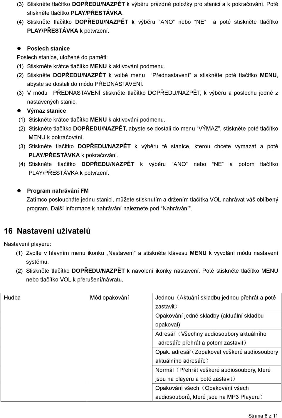 Poslech stanice Poslech stanice, uložené do paměti: (1) Stiskměte krátce tlačítko MENU k aktivování podmenu.