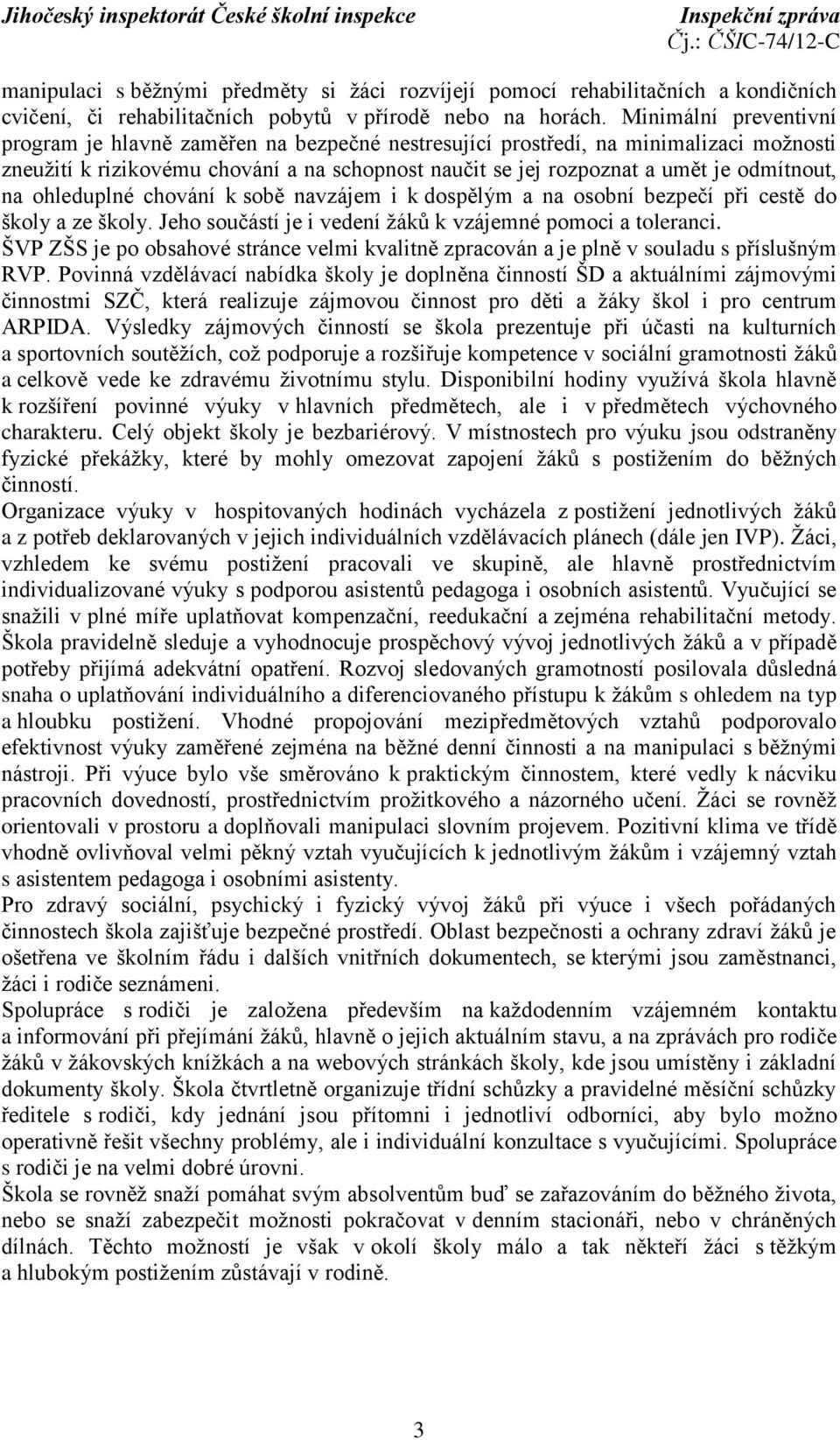 na ohleduplné chování k sobě navzájem i k dospělým a na osobní bezpečí při cestě do školy a ze školy. Jeho součástí je i vedení žáků k vzájemné pomoci a toleranci.