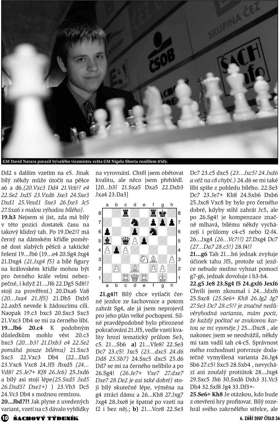 ? má černý na dámském křídle poměrně dost slabých pěšců a taktické řešení 19 Jb6 (19 e4 20.Sg4 Jxg4 21.Dxg4 (21.