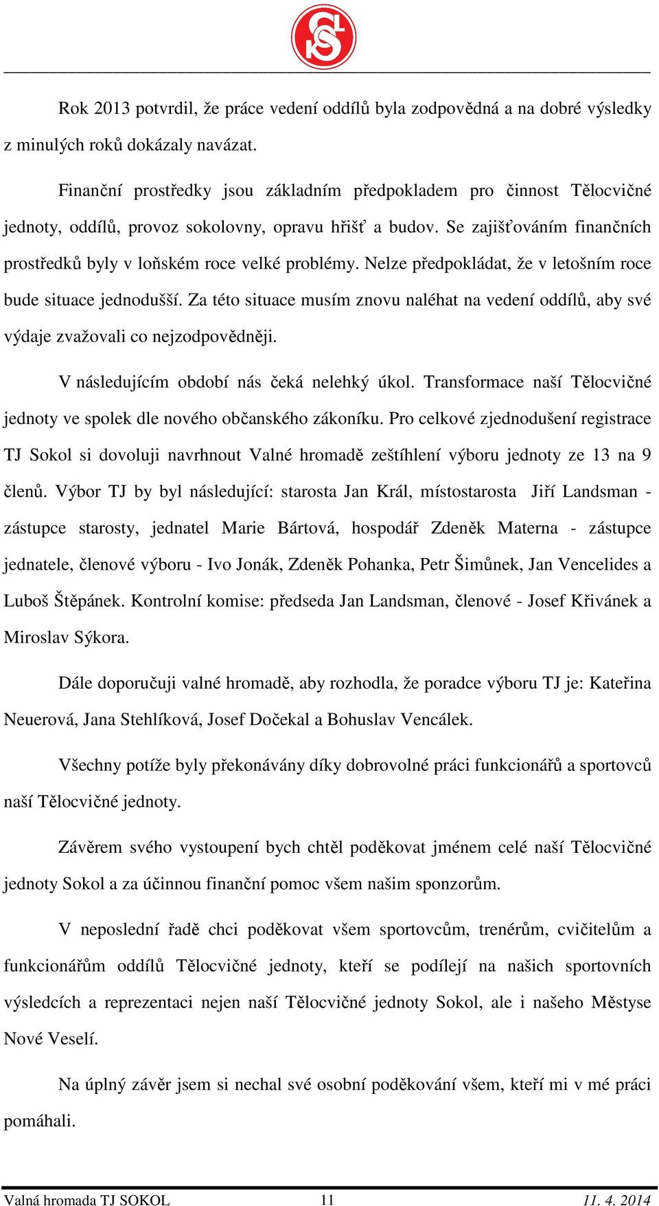 Se zajišťováním finančních prostředků byly v loňském roce velké problémy. Nelze předpokládat, že v letošním roce bude situace jednodušší.