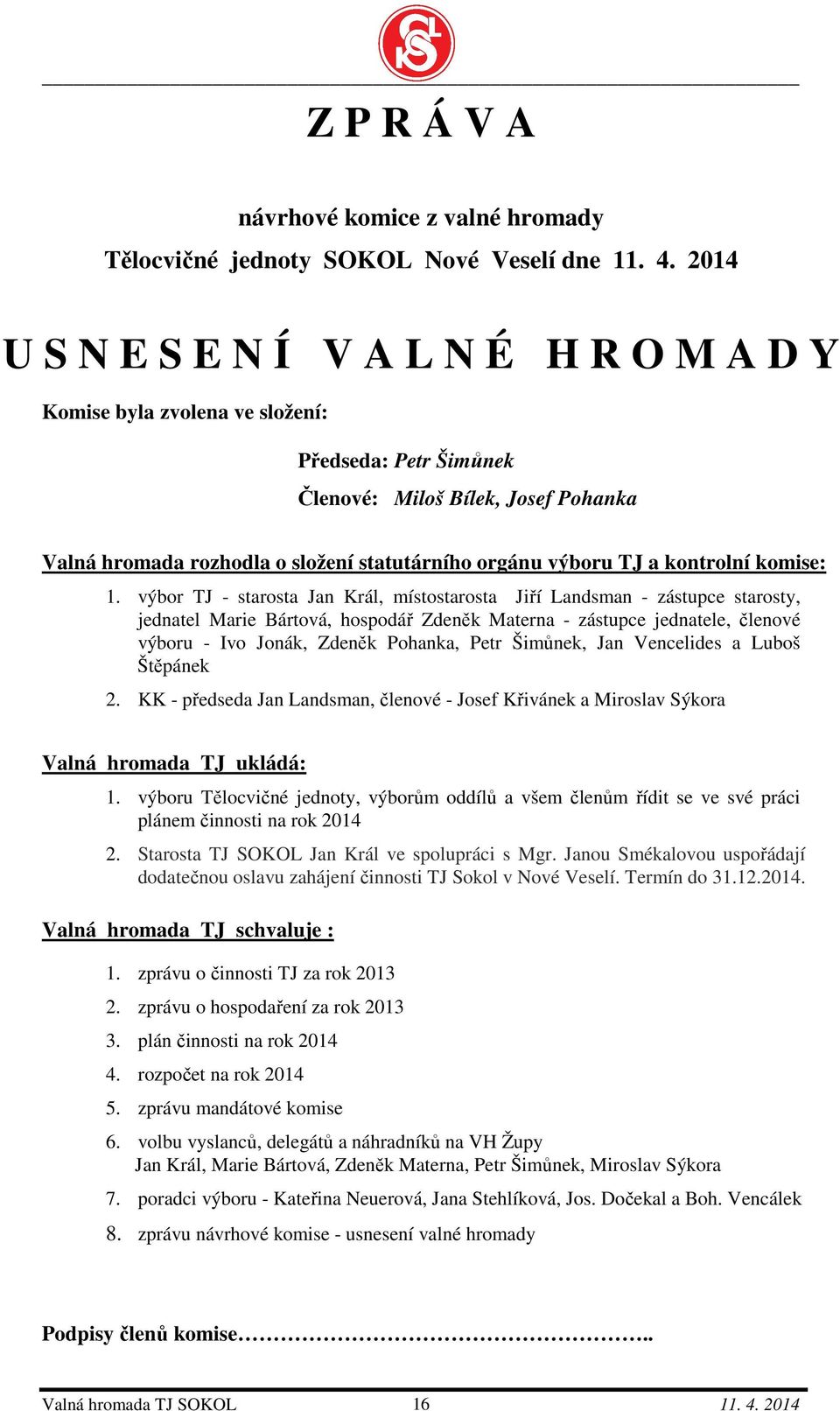 výbor TJ - starosta Jan Král, místostarosta Jiří Landsman - zástupce starosty, jednatel Marie Bártová, hospodář Zdeněk Materna - zástupce jednatele, členové výboru - Ivo Jonák, Zdeněk Pohanka, Petr