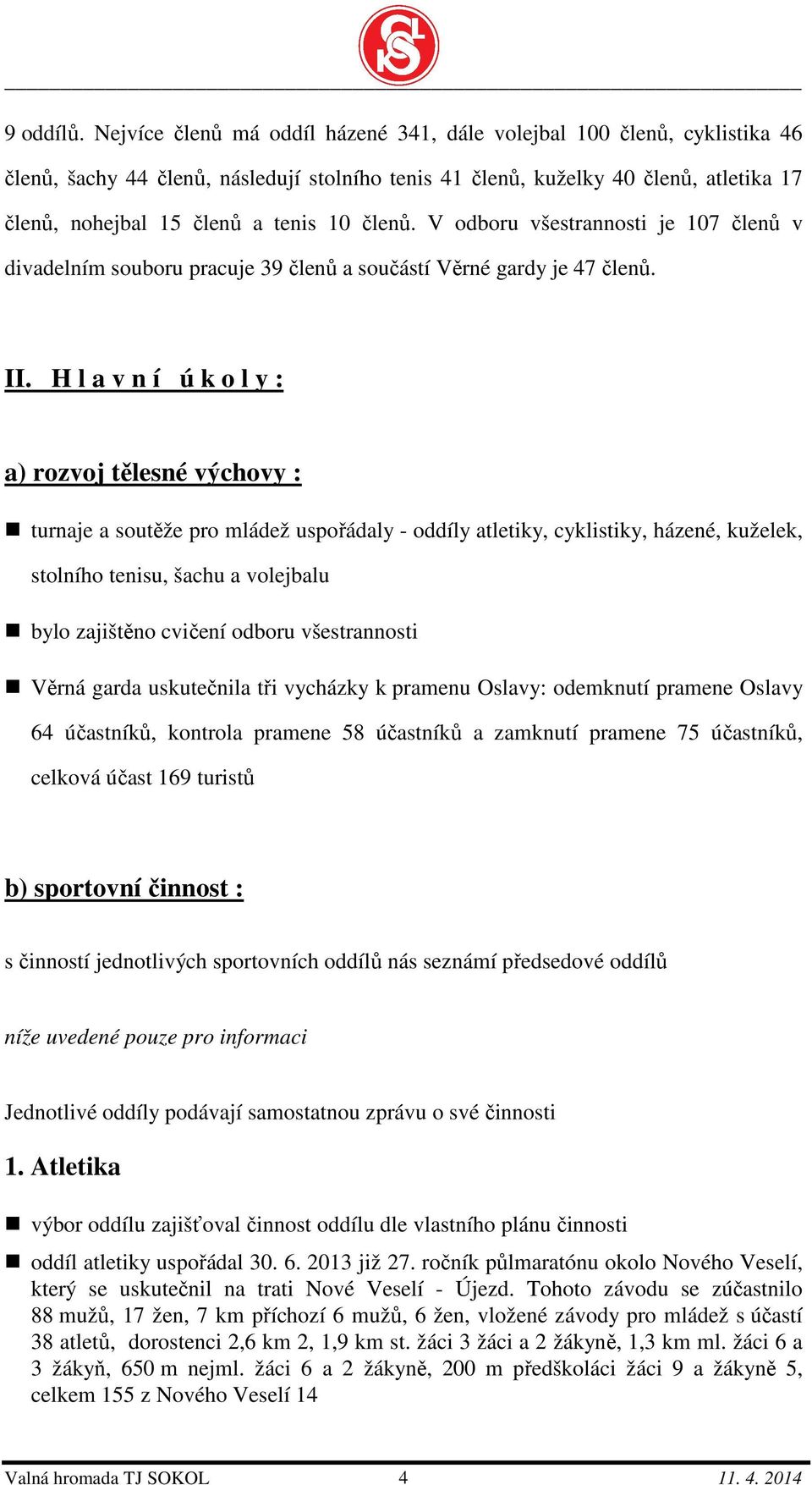 členů. V odboru všestrannosti je 107 členů v divadelním souboru pracuje 39 členů a součástí Věrné gardy je 47 členů. II.