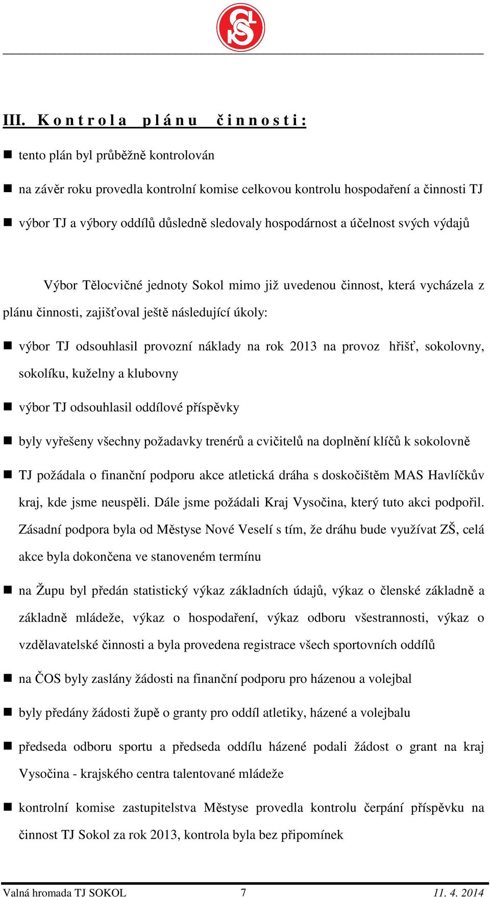 odsouhlasil provozní náklady na rok 2013 na provoz hřišť, sokolovny, sokolíku, kuželny a klubovny výbor TJ odsouhlasil oddílové příspěvky byly vyřešeny všechny požadavky trenérů a cvičitelů na