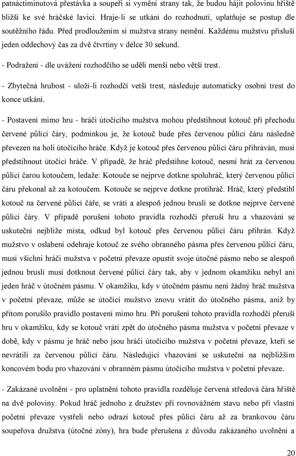 - Zbytečná hrubost - uloží-li rozhodčí vetší trest, následuje automaticky osobní trest do konce utkání.