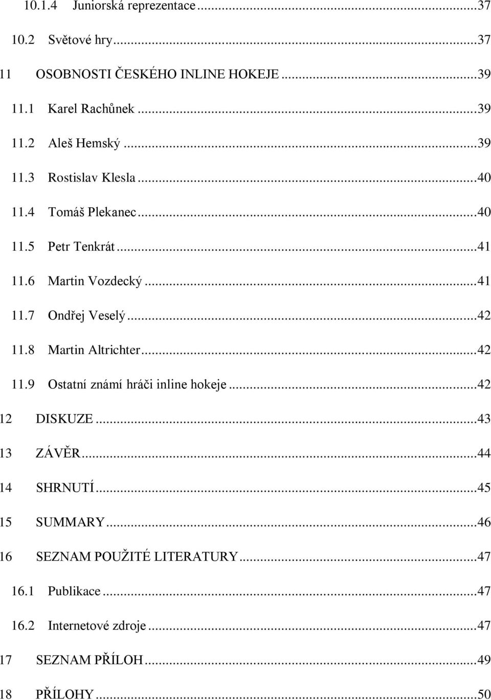 .. 42 11.8 Martin Altrichter... 42 11.9 Ostatní známí hráči inline hokeje... 42 12 DISKUZE... 43 13 ZÁVĚR... 44 14 SHRNUTÍ.