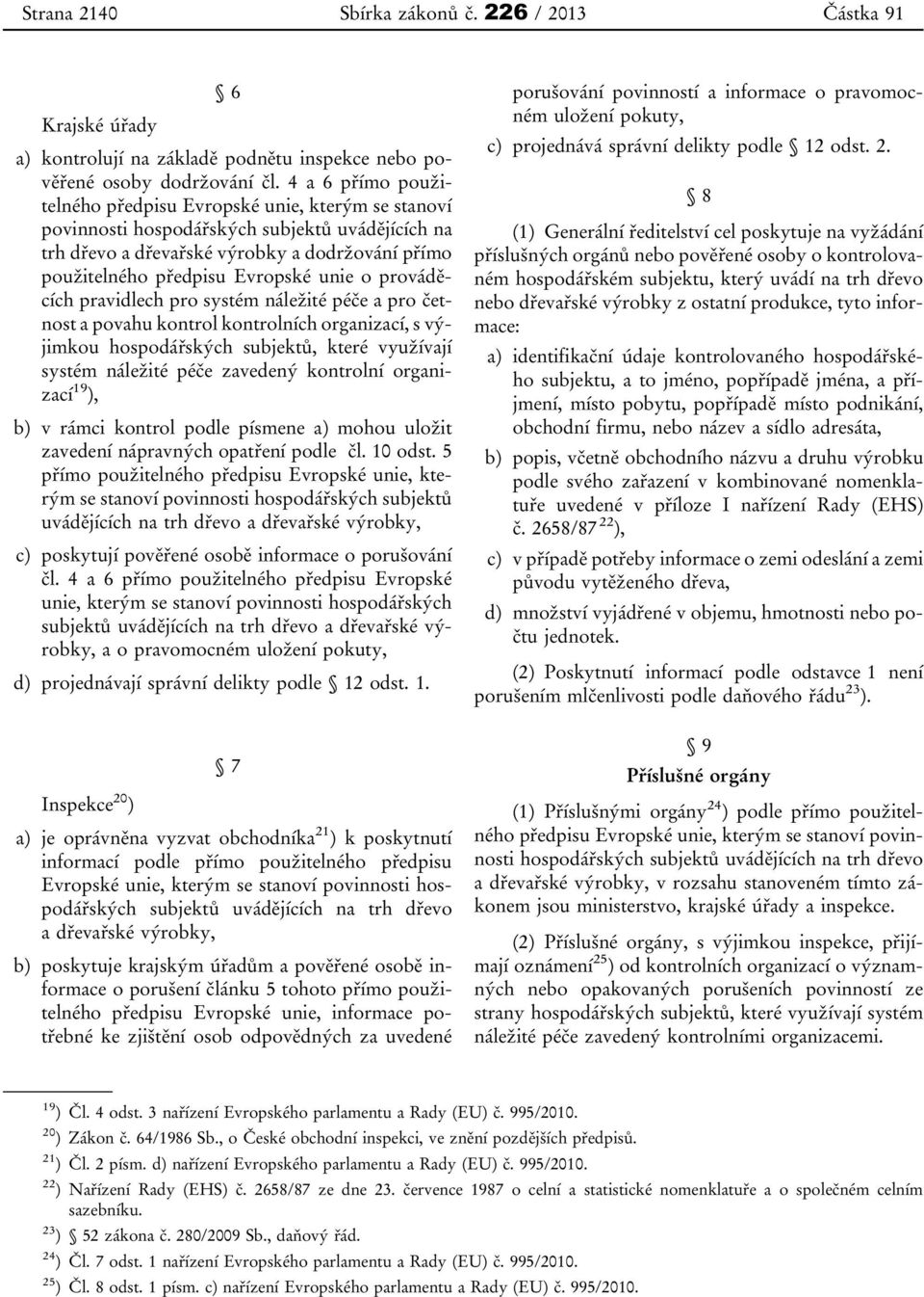 kontrolních organizací, s výjimkou hospodářských subjektů, které využívají systém náležité péče zavedený kontrolní organizací 19 ), b) v rámci kontrol podle písmene a) mohou uložit zavedení