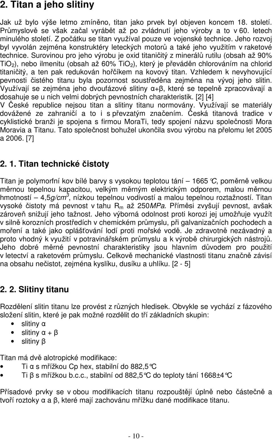 Surovinou pro jeho výrobu je oxid titaničitý z minerálů rutilu (obsah až 90% TiO 2 ), nebo ilmenitu (obsah až 60% TiO 2 ), který je převáděn chlorováním na chlorid titaničitý, a ten pak redukován