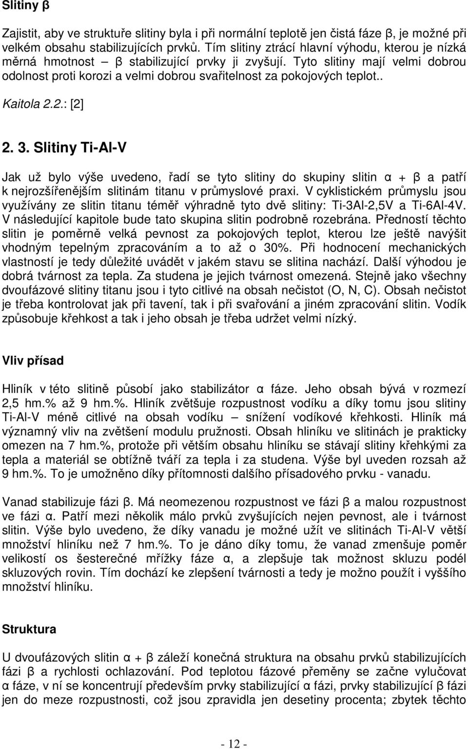 Tyto slitiny mají velmi dobrou odolnost proti korozi a velmi dobrou svařitelnost za pokojových teplot.. Kaitola 2.2.: [2] 2. 3.