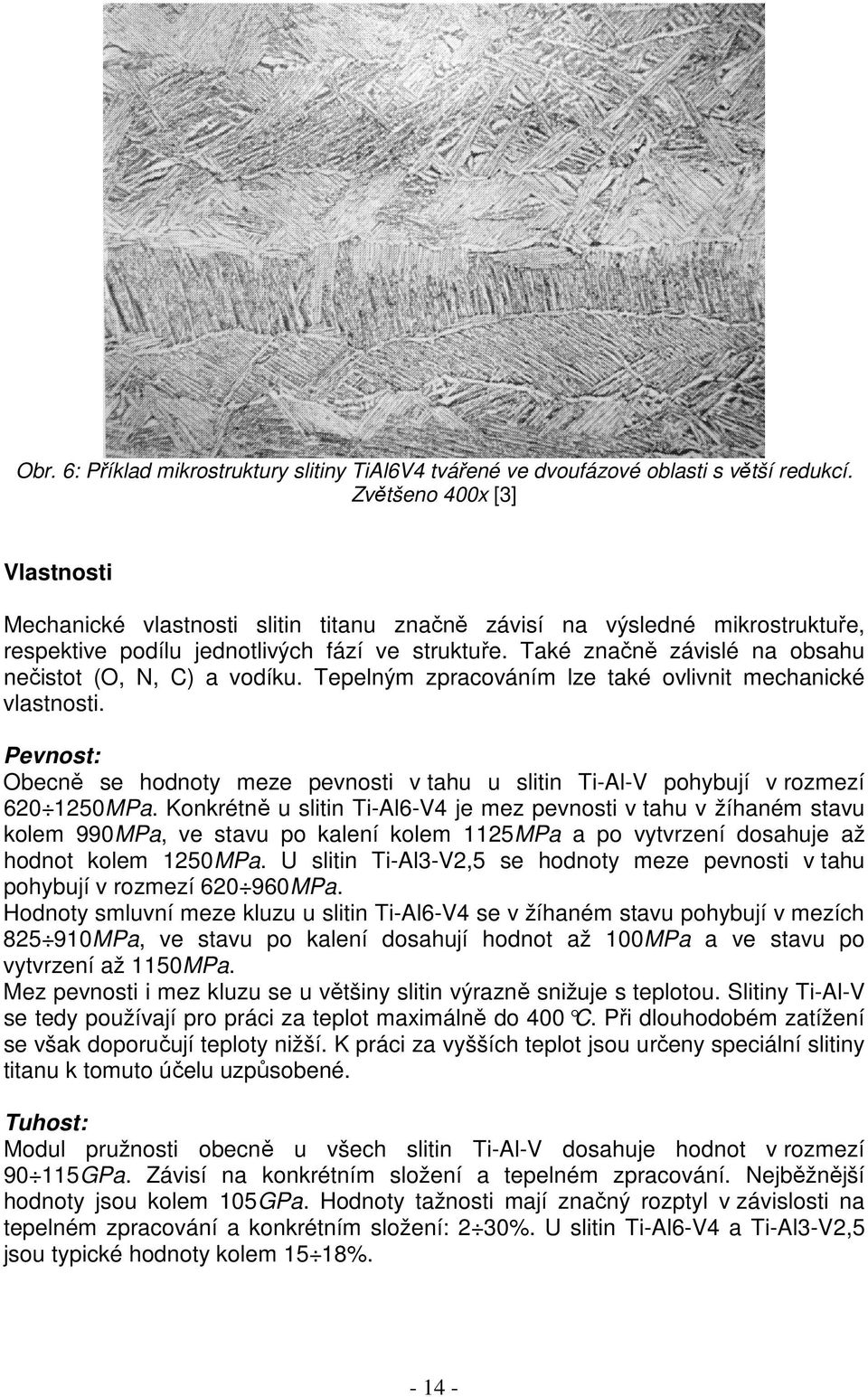 Také značně závislé na obsahu nečistot (O, N, C) a vodíku. Tepelným zpracováním lze také ovlivnit mechanické vlastnosti.