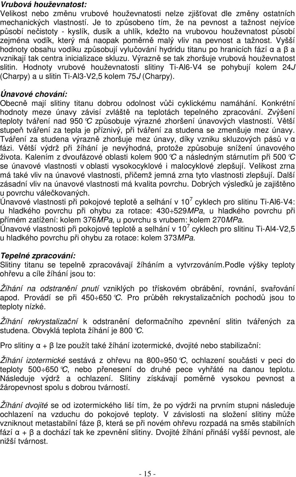 tažnost. Vyšší hodnoty obsahu vodíku způsobují vylučování hydridu titanu po hranicích fází α a β a vznikají tak centra inicializace skluzu. Výrazně se tak zhoršuje vrubová houževnatost slitin.