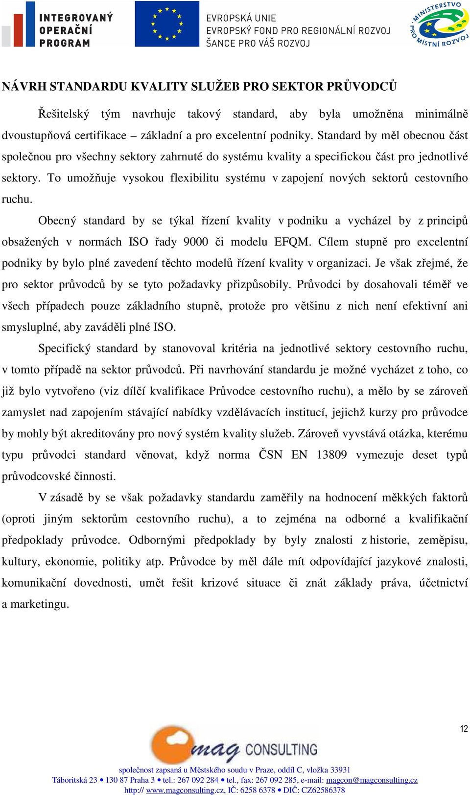 To umožňuje vysokou flexibilitu systému v zapojení nových sektorů cestovního ruchu.