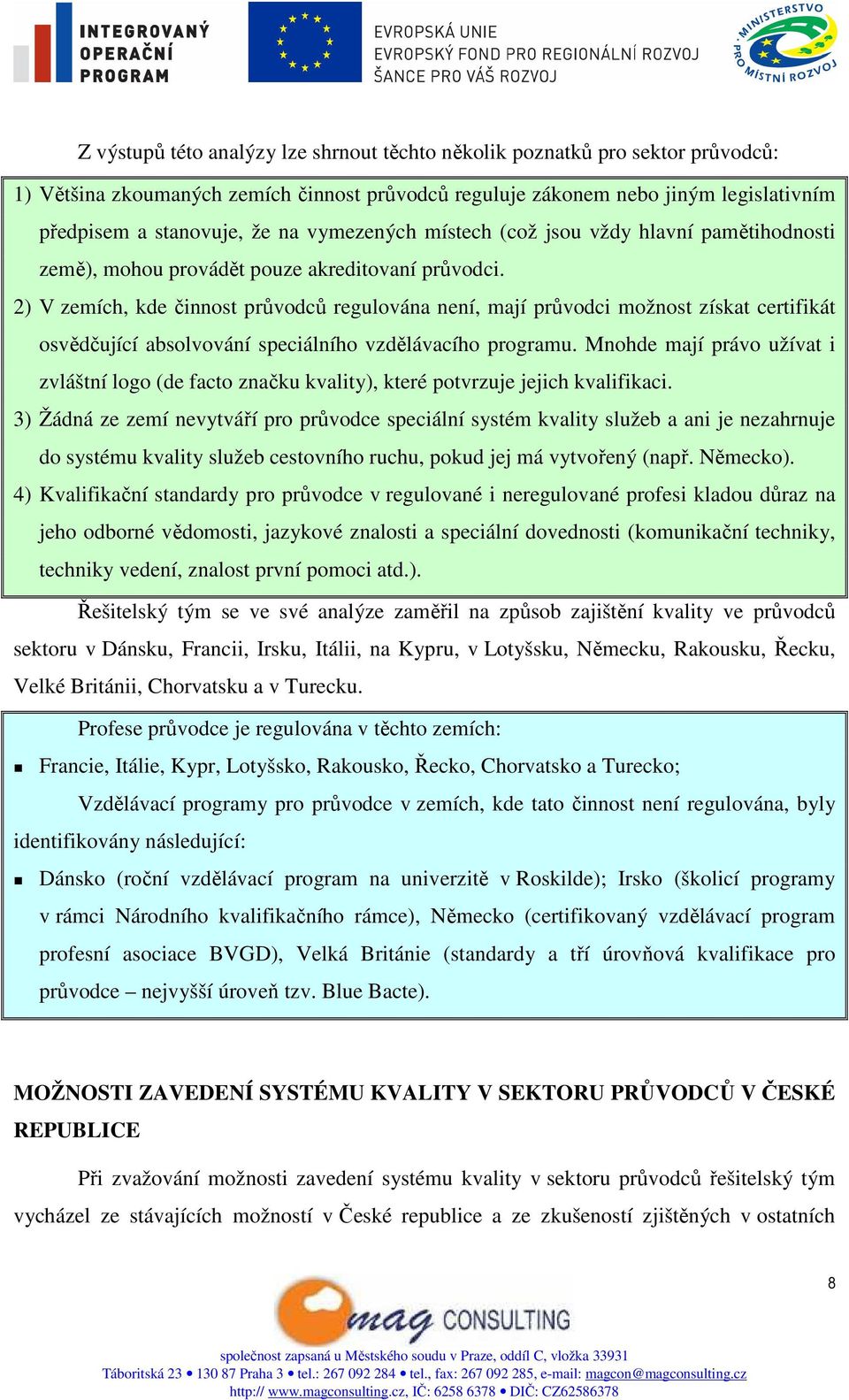 2) V zemích, kde činnost průvodců regulována není, mají průvodci možnost získat certifikát osvědčující absolvování speciálního vzdělávacího programu.