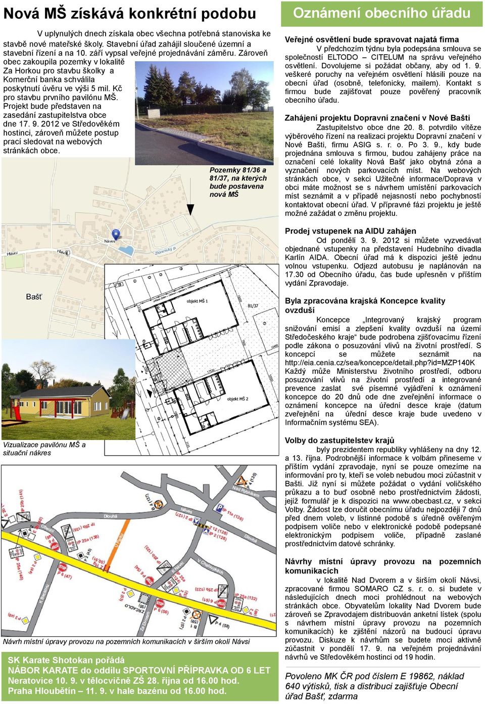 Kč pro stavbu prvního pavilónu MŠ. Projekt bude představen na zasedání zastupitelstva obce dne 17. 9. 2012 ve Středověkém hostinci, zároveň můžete postup prací sledovat na webových stránkách obce.