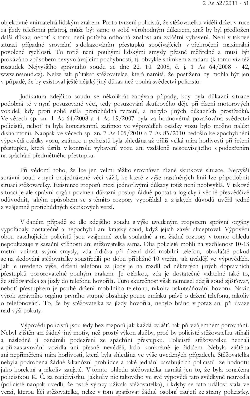 znalost ani zvláštní vybavení. Není v takové situaci případné srovnání s dokazováním přestupků spočívajících v překročení maximální povolené rychlosti.