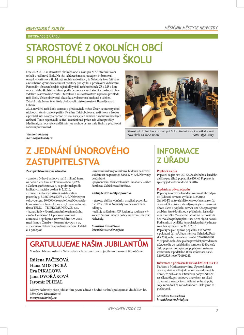 vzdělávání. Personální obsazení se daří zajistit díky úsilí našeho ředitele ZŠ a MŠ a koncepce našeho školství je řešena podle demografických studií a možností obce v delším časovém horizontu.