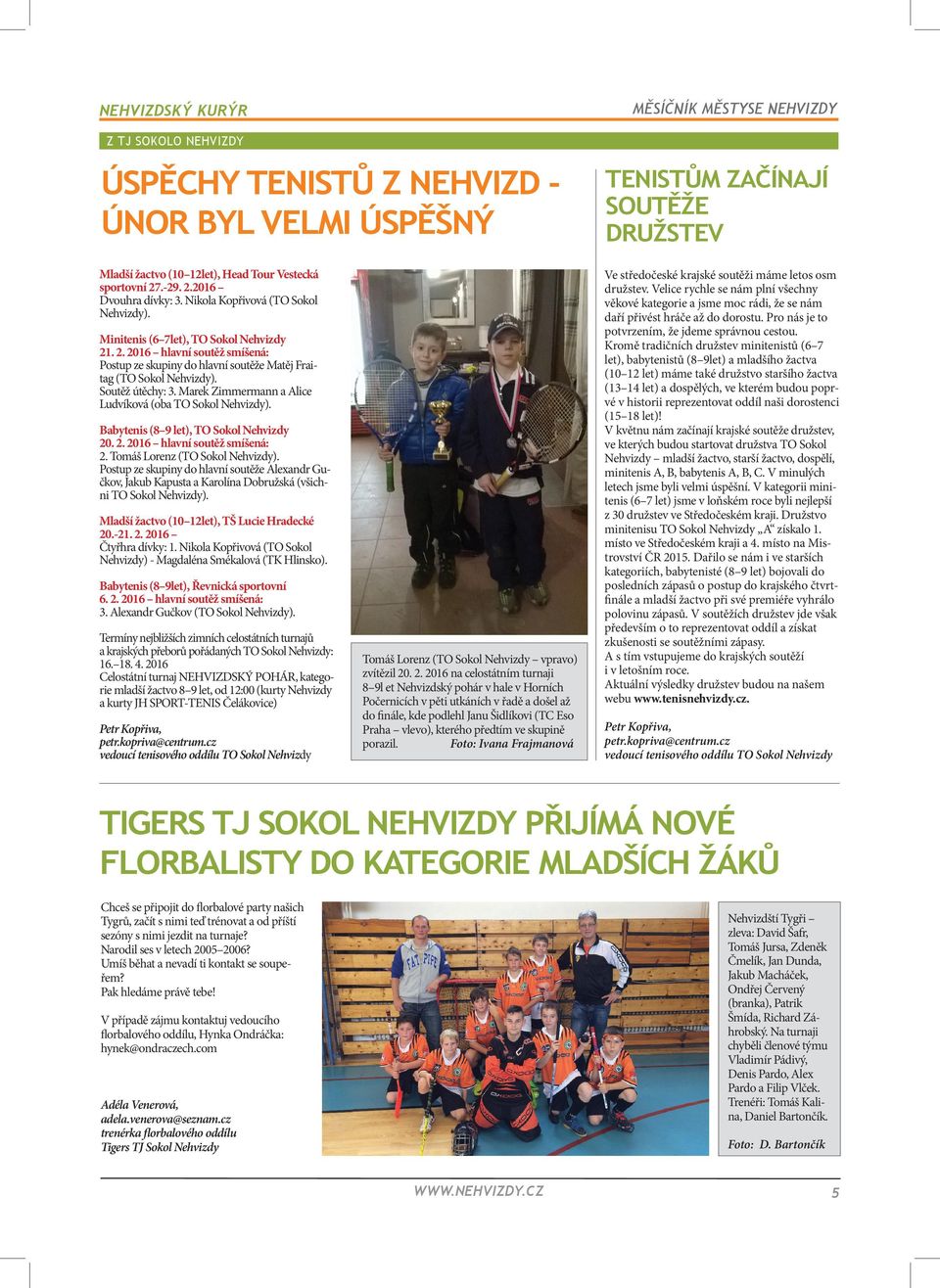 Velice rychle se nám plní všechny věkové kategorie a jsme moc rádi, že se nám daří přivést hráče až do dorostu. Pro nás je to potvrzením, že jdeme správnou cestou.
