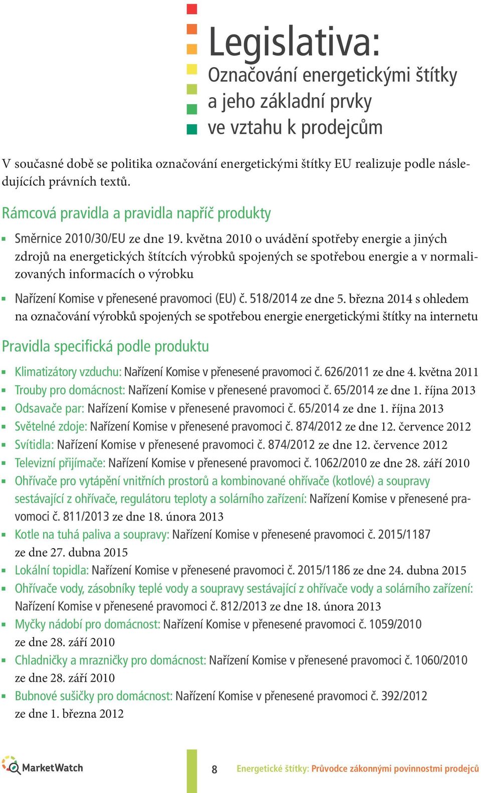 května 2010 o uvádění spotřeby energie a jiných zdrojů na energetických štítcích výrobků spojených se spotřebou energie a v normalizovaných informacích o výrobku Nařízení Komise v přenesené pravomoci