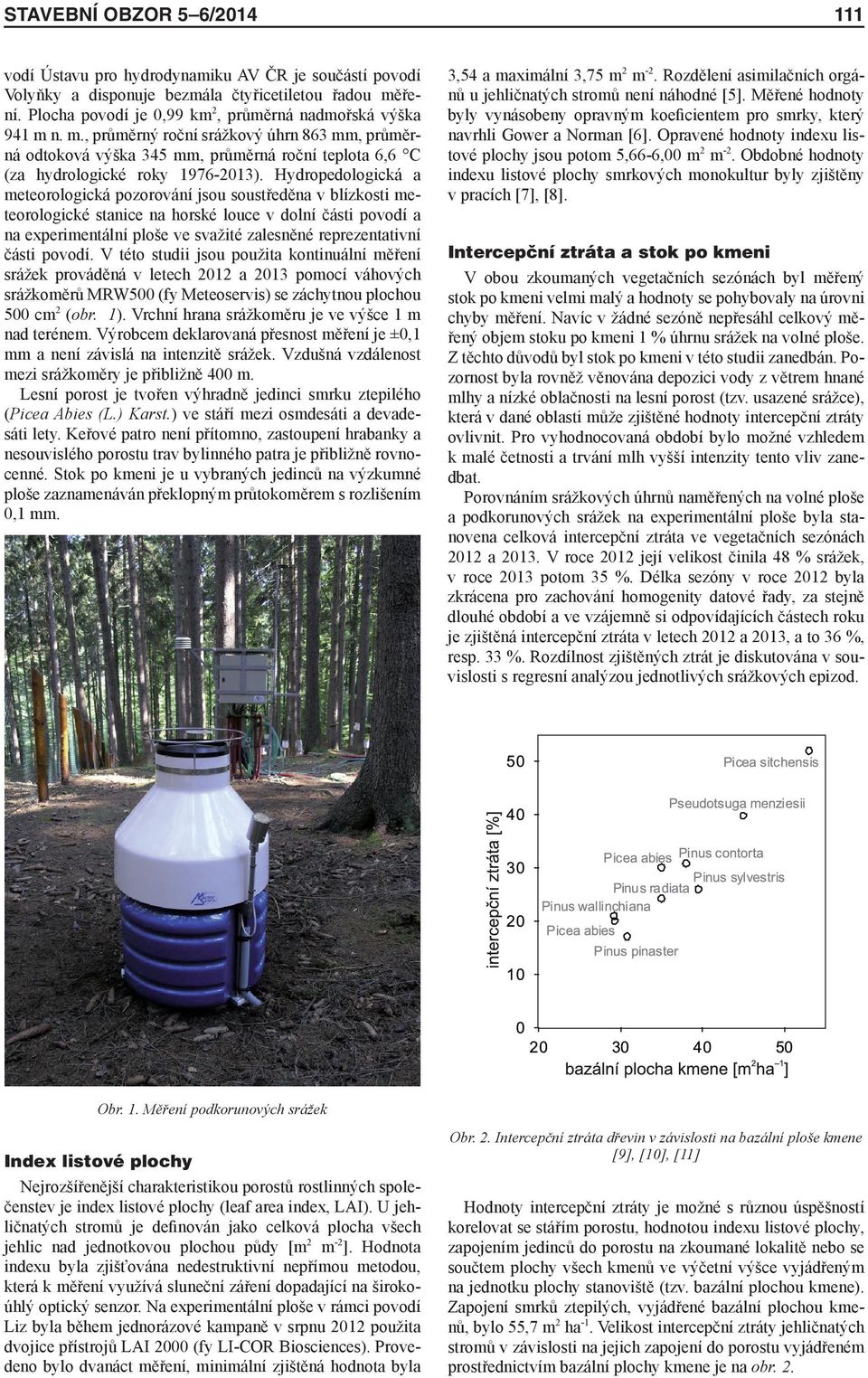 Hydropedologická a meteorologická pozorování jsou soustředěna v blízkosti meteorologické stanice na horské louce v dolní části povodí a na experimentální ploše ve svažité zalesněné reprezentativní