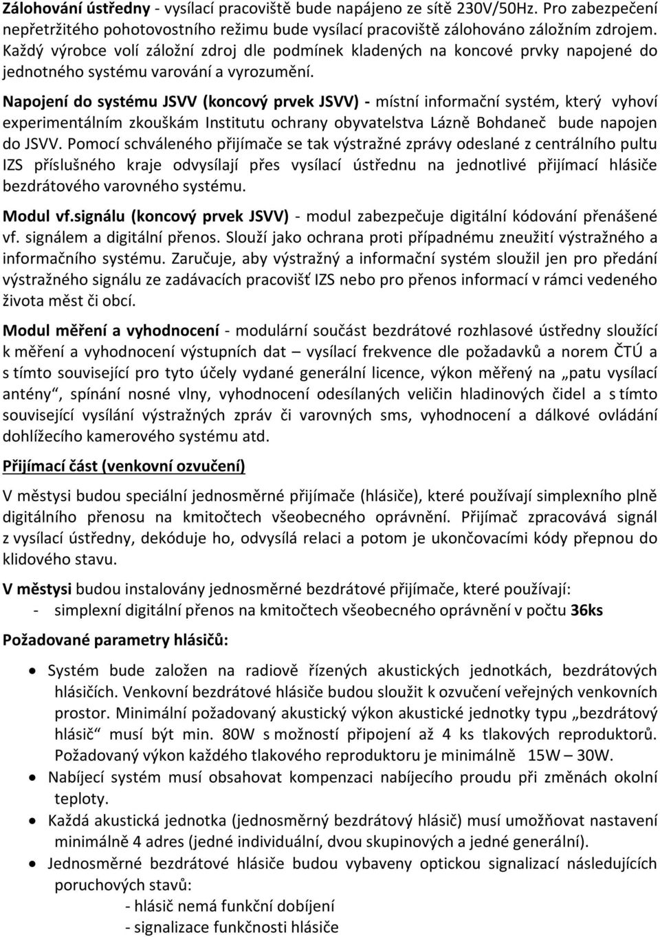 Napojení do systému JSVV (koncový prvek JSVV) - místní informační systém, který vyhoví experimentálním zkouškám Institutu ochrany obyvatelstva Lázně Bohdaneč bude napojen do JSVV.