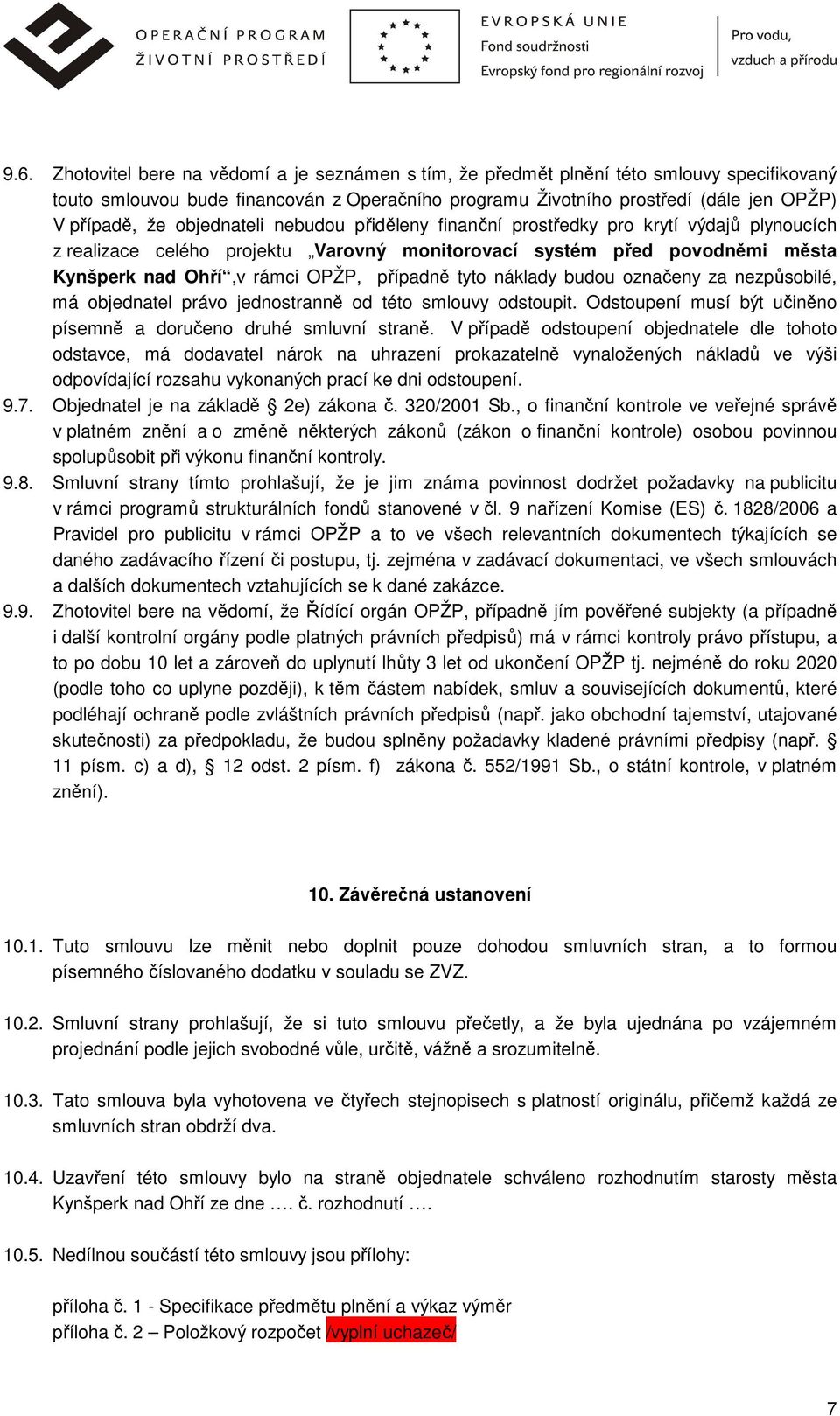 tyto náklady budou označeny za nezpůsobilé, má objednatel právo jednostranně od této smlouvy odstoupit. Odstoupení musí být učiněno písemně a doručeno druhé smluvní straně.