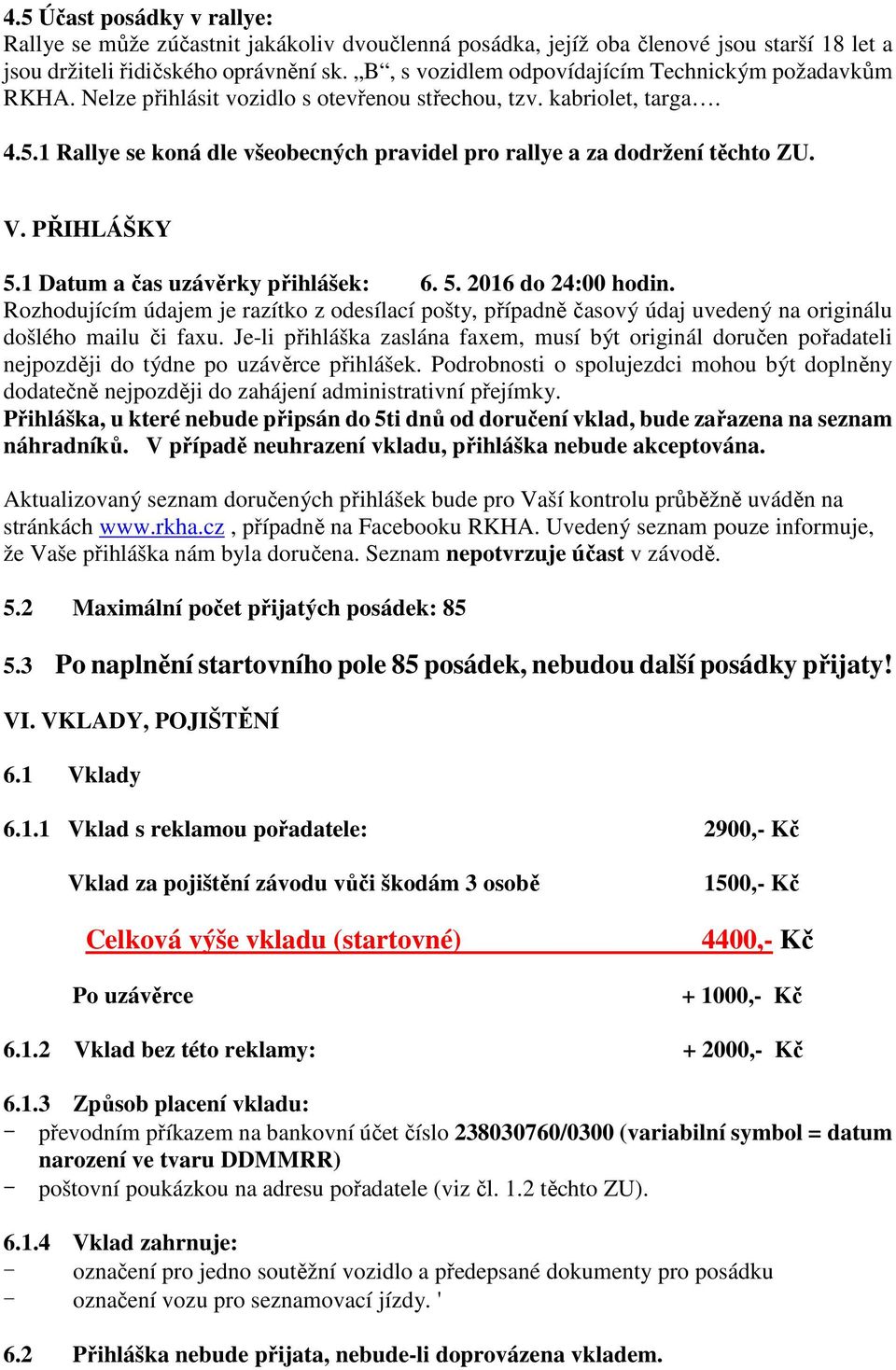 1 Rallye se koná dle všeobecných pravidel pro rallye a za dodržení těchto ZU. V. PŘIHLÁŠKY 5.1 Datum a čas uzávěrky přihlášek: 6. 5. 2016 do 24:00 hodin.