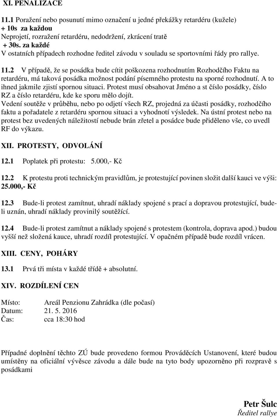 2 V případě, že se posádka bude cítit poškozena rozhodnutím Rozhodčího Faktu na retardéru, má taková posádka možnost podání písemného protestu na sporné rozhodnutí.