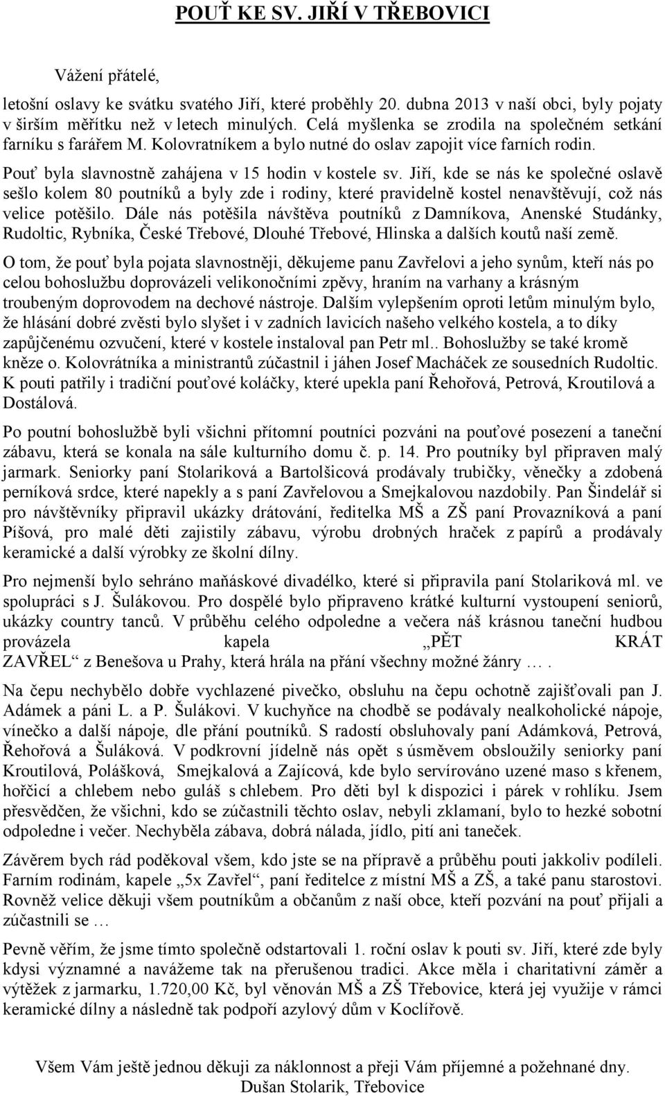 Jiří, kde se nás ke společné oslavě sešlo kolem 80 poutníků a byly zde i rodiny, které pravidelně kostel nenavštěvují, což nás velice potěšilo.