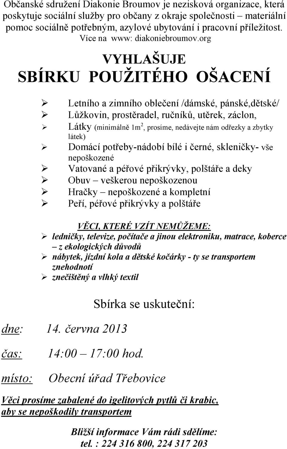 org VYHLAŠUJE SBÍRKU POUŽITÉHO OŠACE Í Letního a zimního oblečení /dámské, pánské,dětské/ Lůžkovin, prostěradel, ručníků, utěrek, záclon, Látky (minimálně 1m 2, prosíme, nedávejte nám odřezky a
