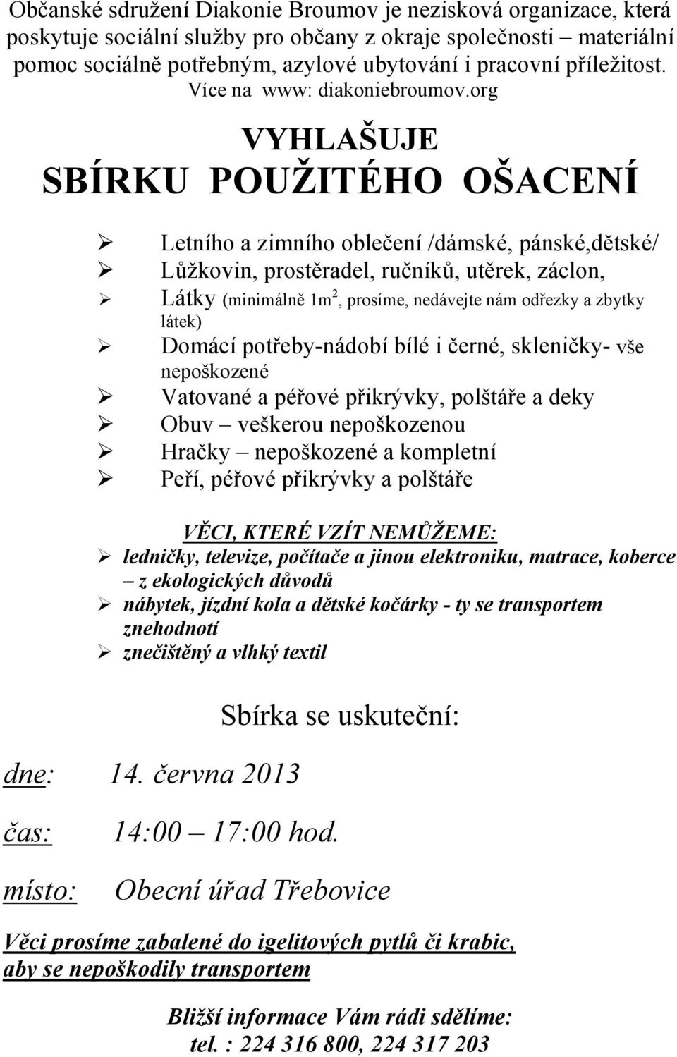 org VYHLAŠUJE SBÍRKU POUŽITÉHO OŠACE Í Letního a zimního oblečení /dámské, pánské,dětské/ Lůžkovin, prostěradel, ručníků, utěrek, záclon, Látky (minimálně 1m 2, prosíme, nedávejte nám odřezky a