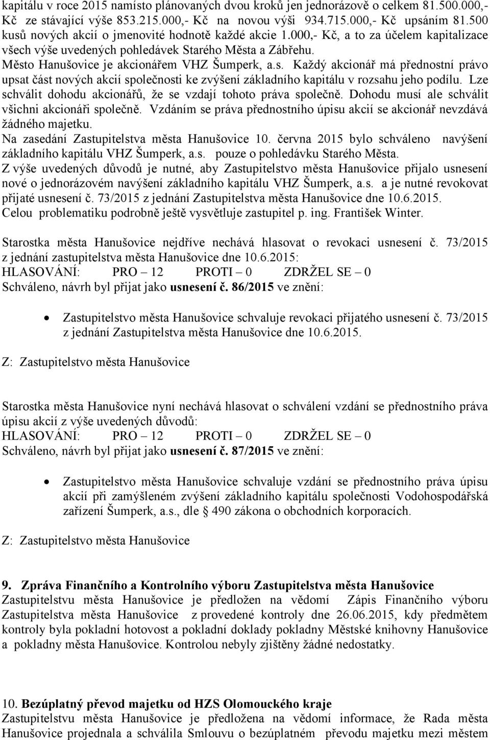 Lze schválit dohodu akcionářů, že se vzdají tohoto práva společně. Dohodu musí ale schválit všichni akcionáři společně. Vzdáním se práva přednostního úpisu akcií se akcionář nevzdává žádného majetku.