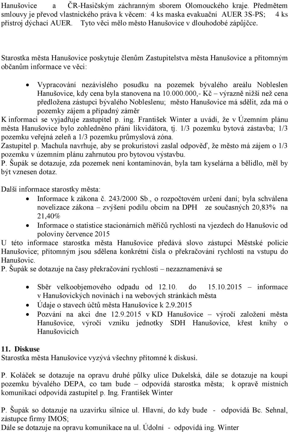 Starostka města Hanušovice poskytuje členům Zastupitelstva města Hanušovice a přítomným občanům informace ve věci: Vypracování nezávislého posudku na pozemek bývalého areálu Nobleslen Hanušovice, kdy