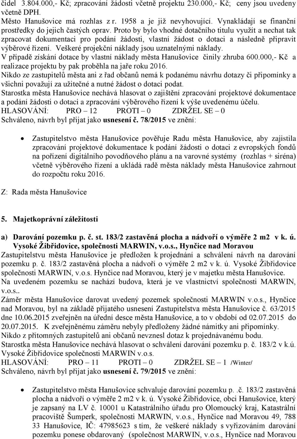 Proto by bylo vhodné dotačního titulu využít a nechat tak zpracovat dokumentaci pro podání žádosti, vlastní žádost o dotaci a následně připravit výběrové řízení.