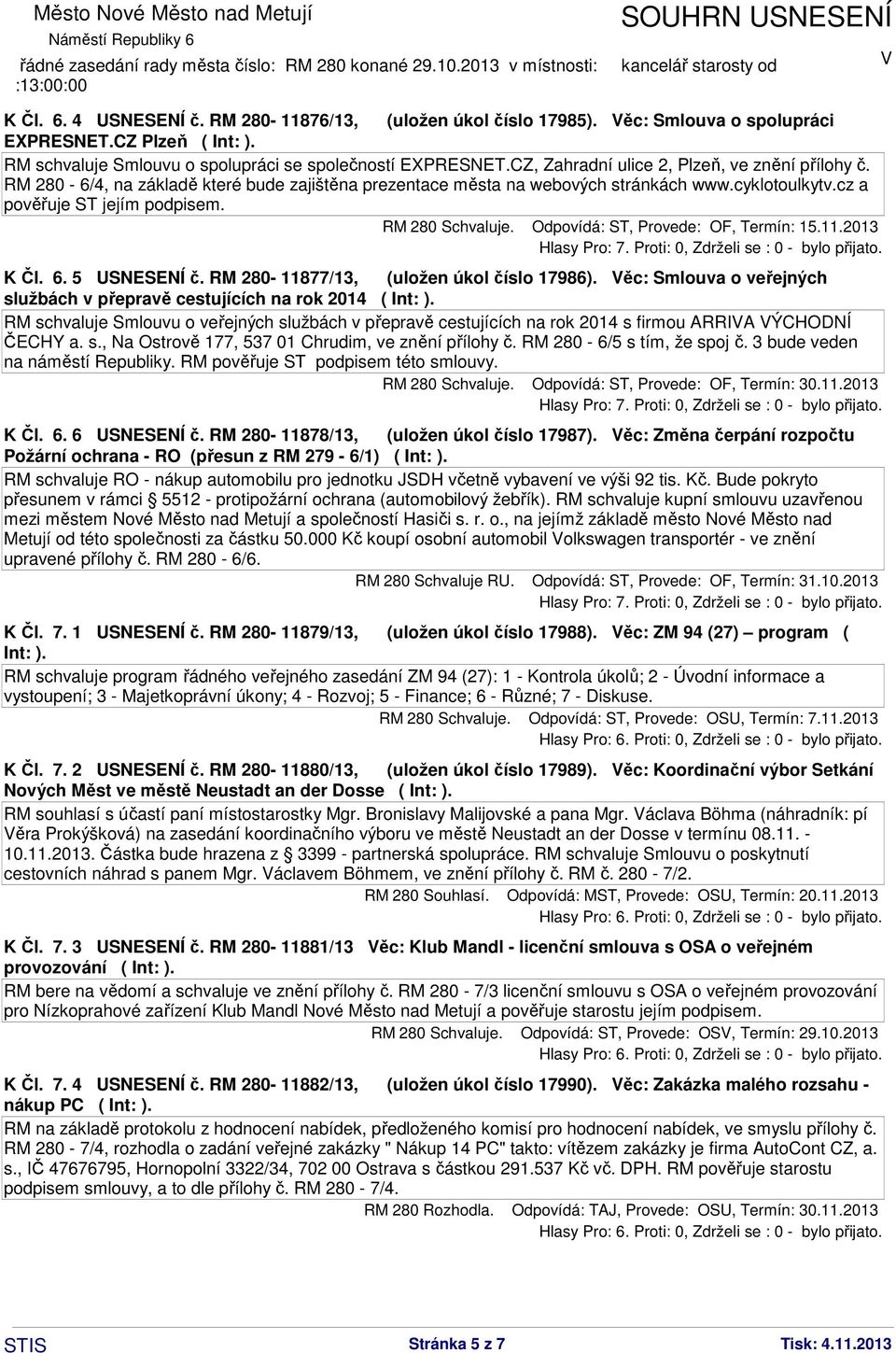 Odpovídá: ST, Provede: OF, Termín: 15.11.2013 K Čl. 6. 5 USNESENÍ č. RM 280-11877/13, (uložen úkol číslo 17986).