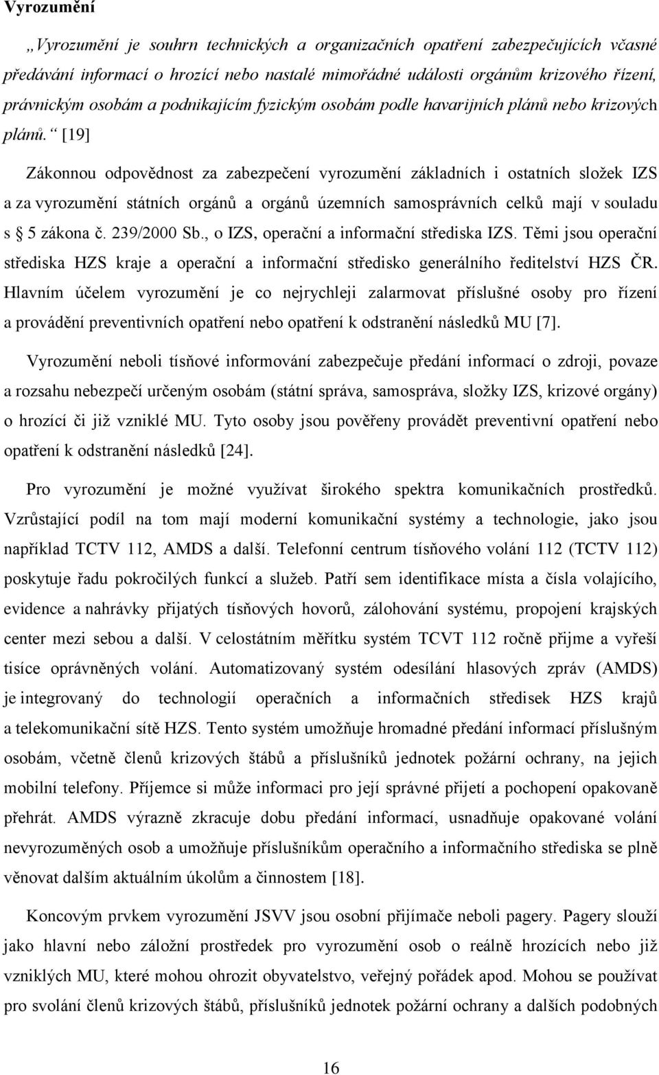 [19] Zákonnou odpovědnost za zabezpečení vyrozumění základních i ostatních složek IZS a za vyrozumění státních orgánů a orgánů územních samosprávních celků mají v souladu s 5 zákona č. 239/2000 Sb.