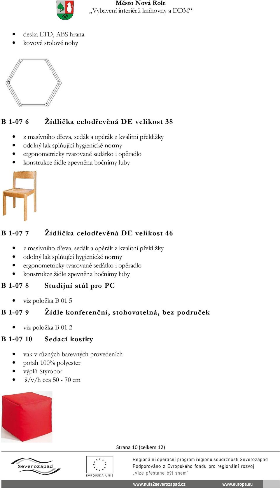 odolný lak splňující hygienické normy ergonometricky tvarované sedátko i opěradlo konstrukce židle zpevněna bočnímy luby B 1-07 8 Studijní stůl pro PC viz položka B 01 5 B 1-07 9 Židle