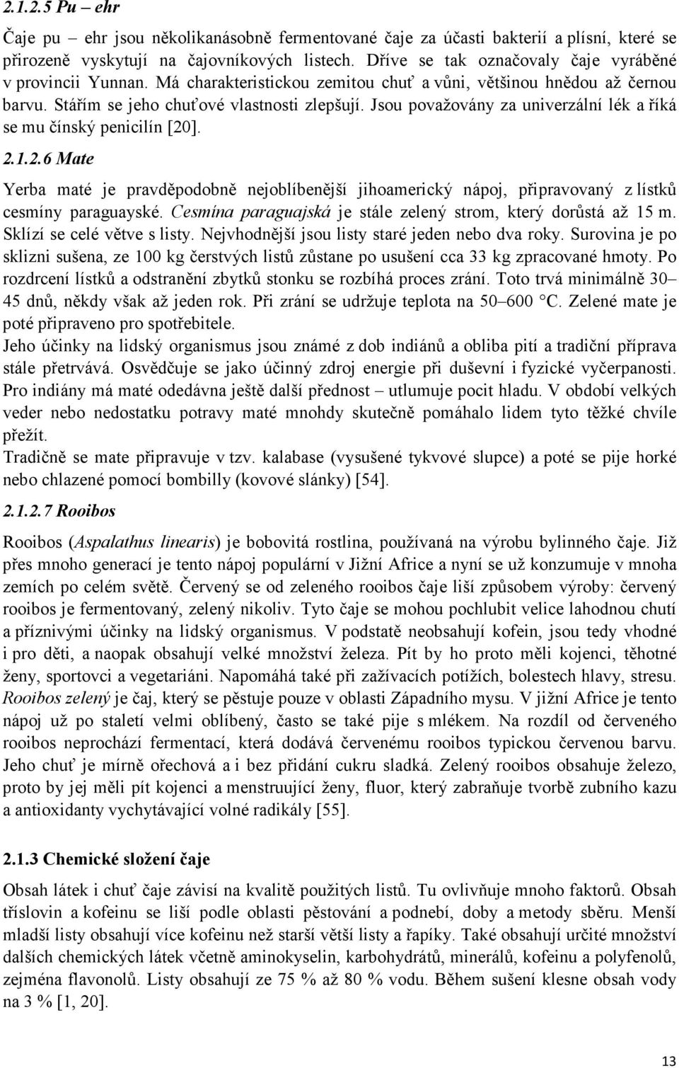 Jsou považovány za univerzální lék a říká se mu čínský penicilín [20]. 2.1.2.6 Mate Yerba maté je pravděpodobně nejoblíbenější jihoamerický nápoj, připravovaný z lístků cesmíny paraguayské.