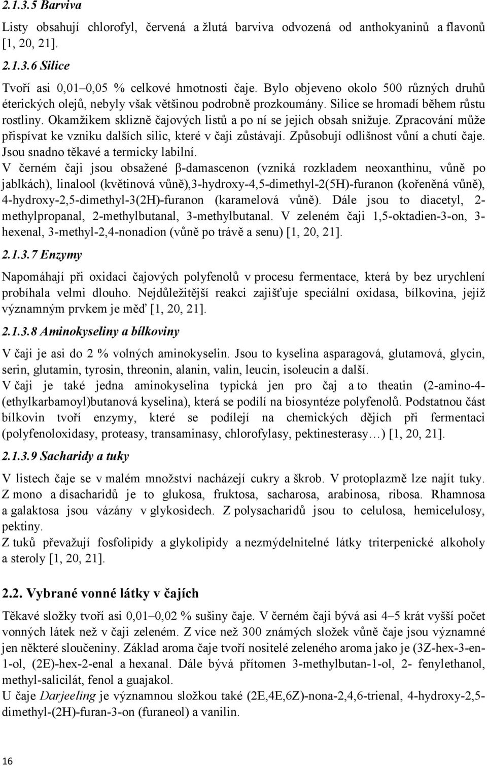 Okamžikem sklizně čajových listů a po ní se jejich obsah snižuje. Zpracování může přispívat ke vzniku dalších silic, které v čaji zůstávají. Způsobují odlišnost vůní a chutí čaje.