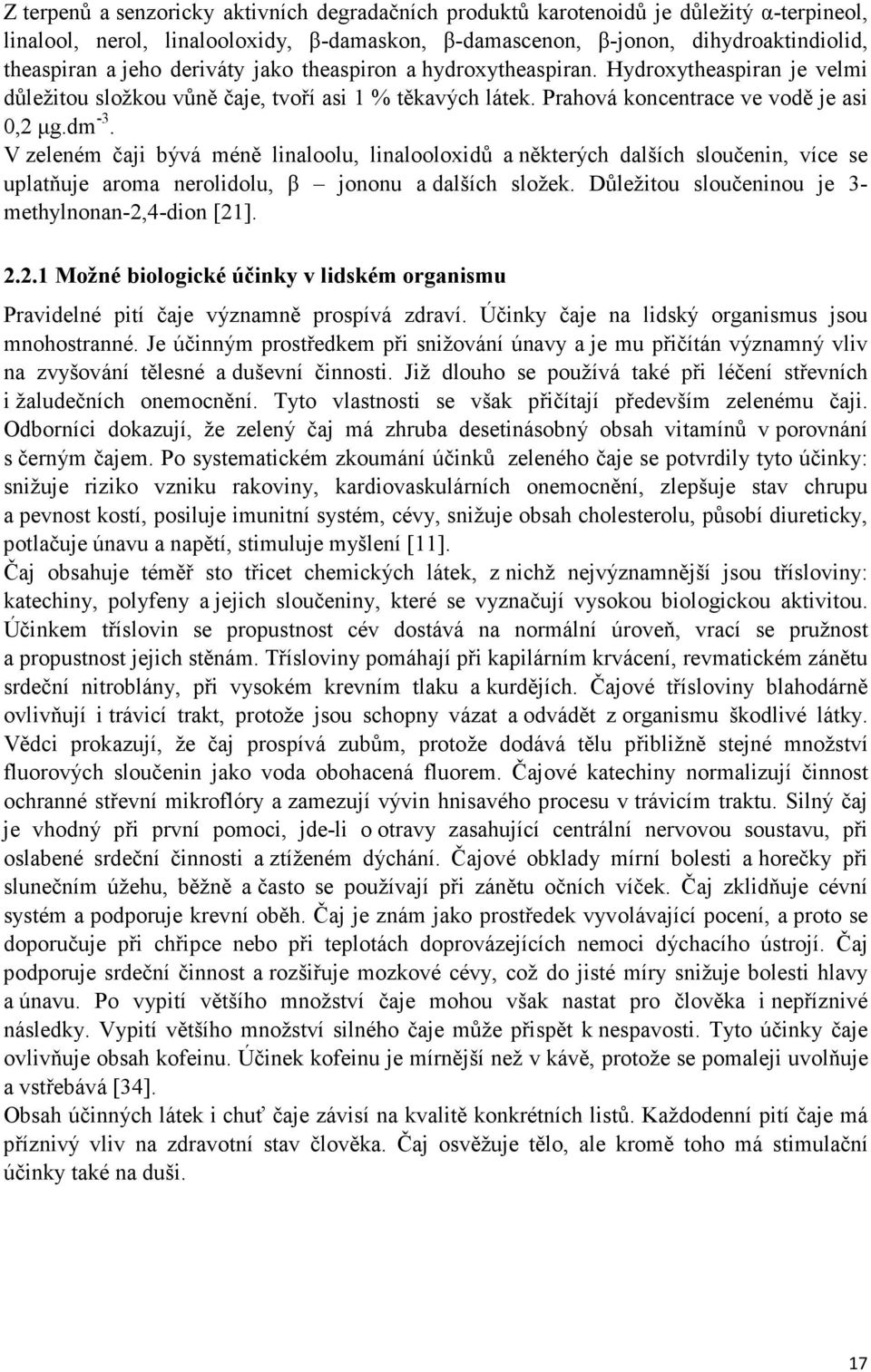 V zeleném čaji bývá méně linaloolu, linalooloxidů a některých dalších sloučenin, více se uplatňuje aroma nerolidolu, β jononu a dalších složek. Důležitou sloučeninou je 3- methylnonan-2,4-dion [21].