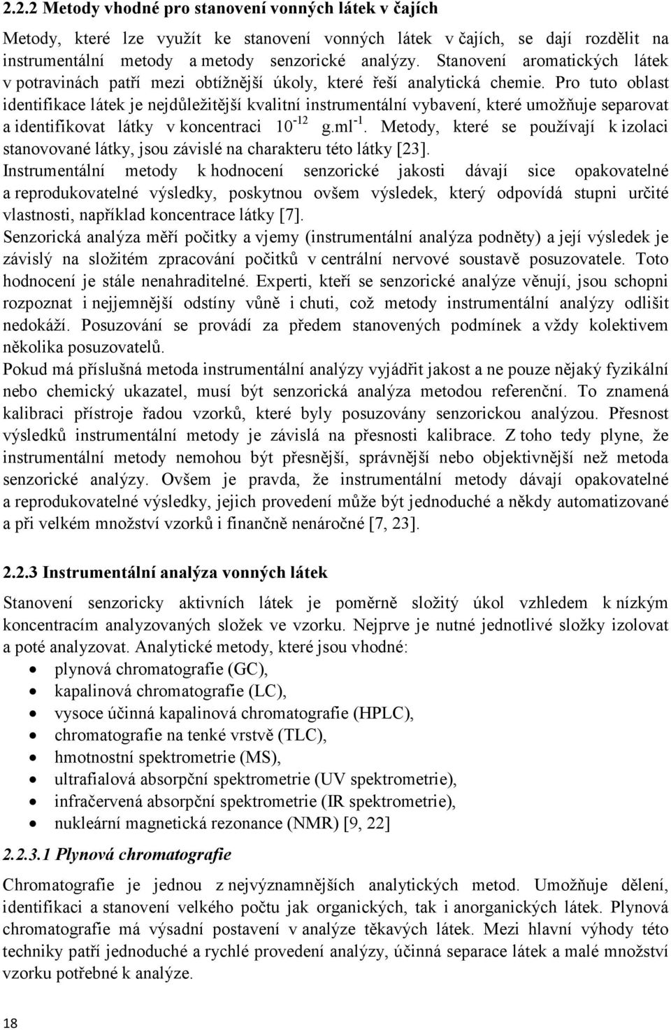 Pro tuto oblast identifikace látek je nejdůležitější kvalitní instrumentální vybavení, které umožňuje separovat a identifikovat látky v koncentraci 10-12 g.ml -1.