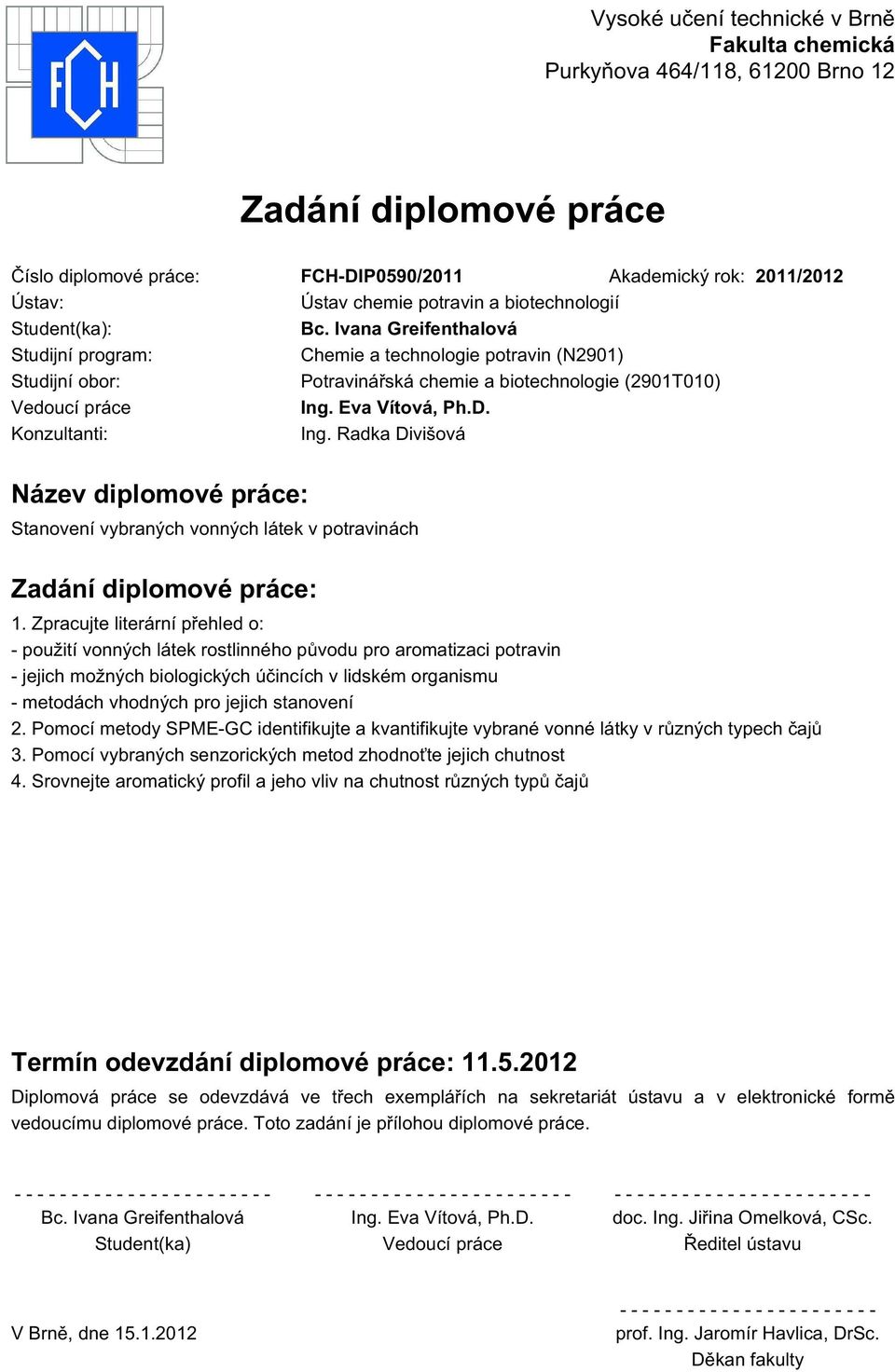 Eva Vítová, Ph.D. Konzultanti: Ing. Radka Divišová Název diplomové práce: Stanovení vybraných vonných látek v potravinách Zadání diplomové práce: 1.