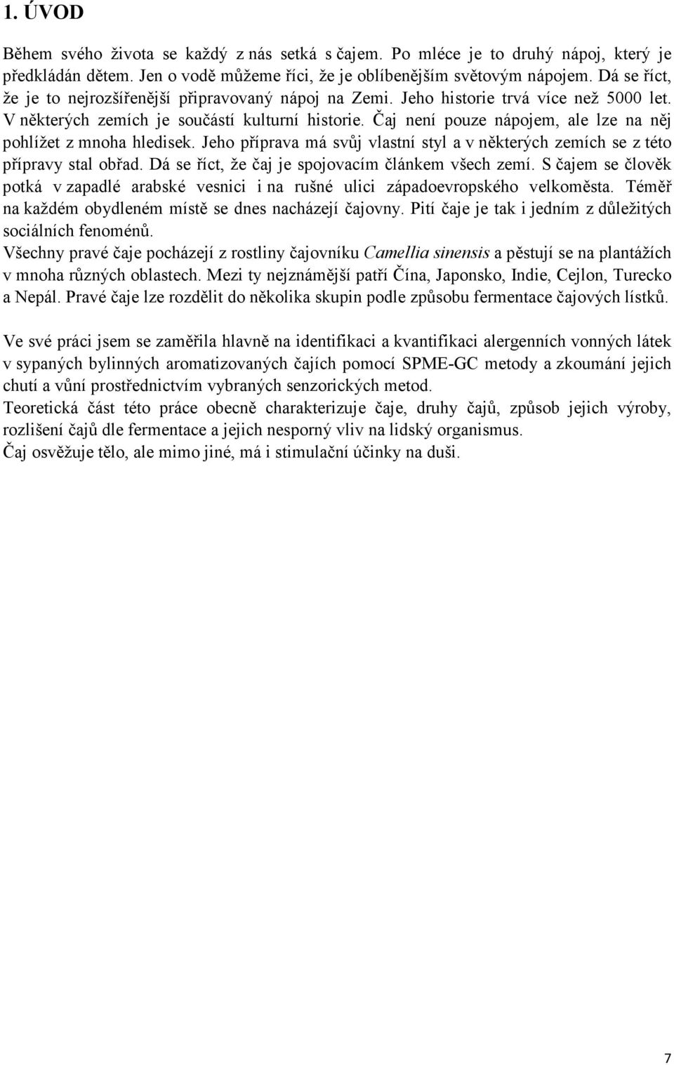Čaj není pouze nápojem, ale lze na něj pohlížet z mnoha hledisek. Jeho příprava má svůj vlastní styl a v některých zemích se z této přípravy stal obřad.
