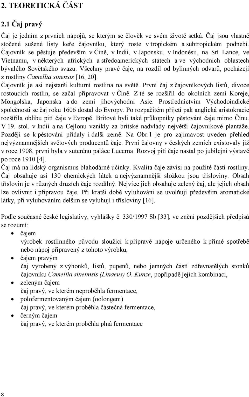 Čajovník se pěstuje především v Číně, v Indii, v Japonsku, v Indonésii, na Srí Lance, ve Vietnamu, v některých afrických a středoamerických státech a ve východních oblastech bývalého Sovětského svazu.