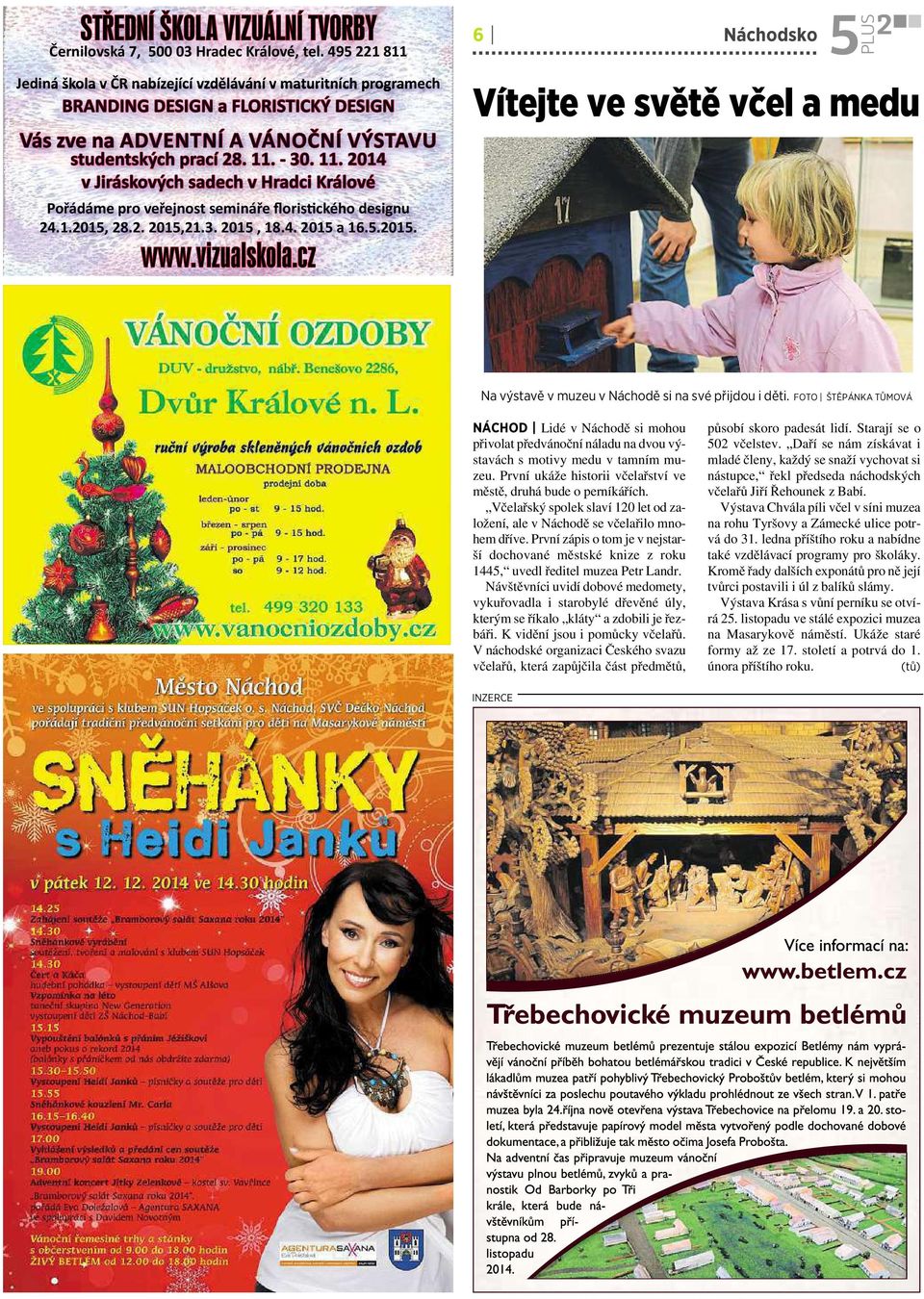 1.01,.. 01,1.3. 01, 1.4. 01 a 16..01. www.vizualskola.cz 6 Náchodsko Vítejte ve světě včel a medu Na výstavě vmuzeu vnáchodě si na své přijdou iděti.
