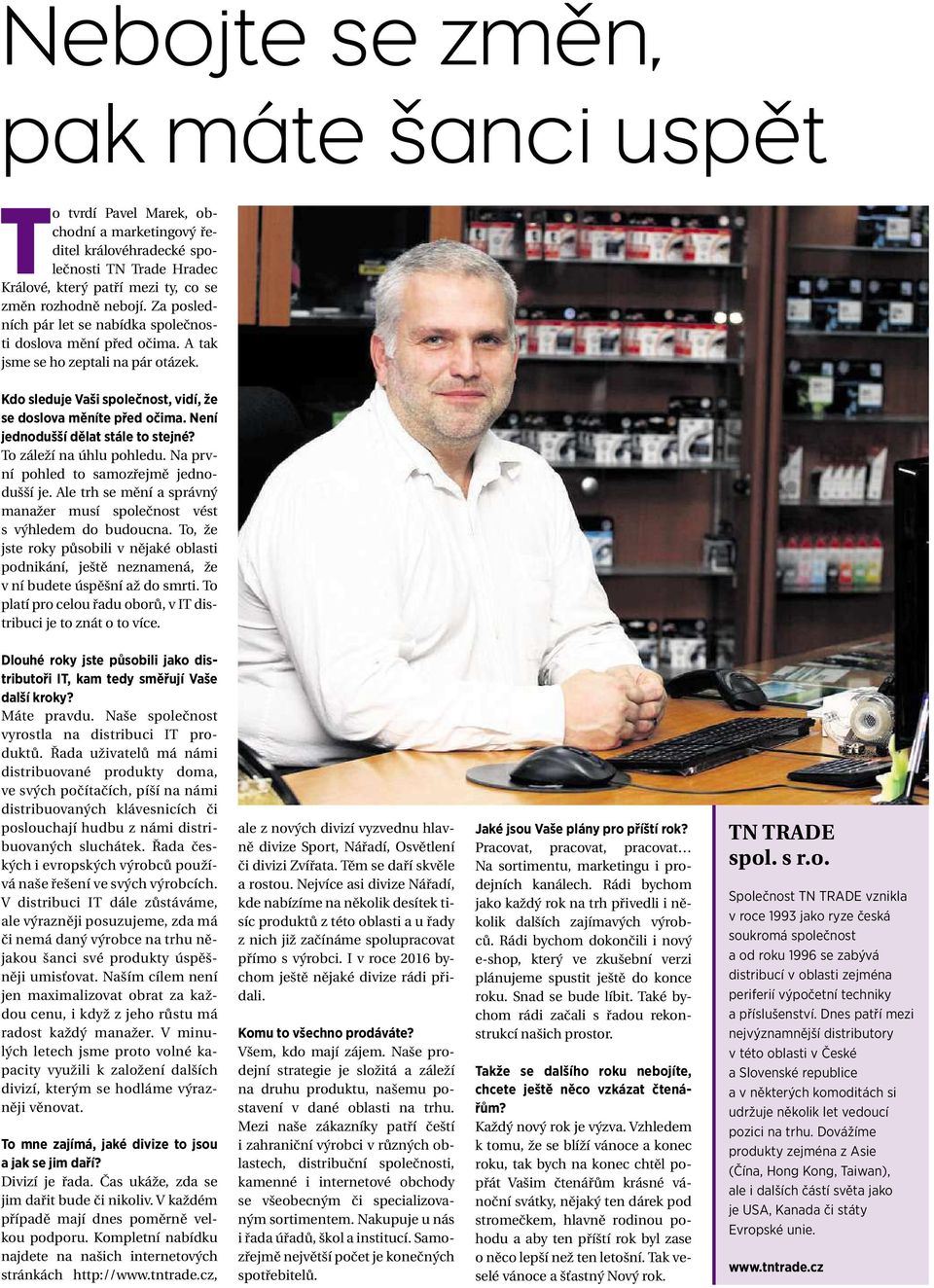 Není jednodušší dělat stále to stejné? To záleží na úhlu pohledu. Na první pohled to samozřejmě jednodušší je. Ale trh se mění a správný manažer musí společnost vést s výhledem do budoucna.