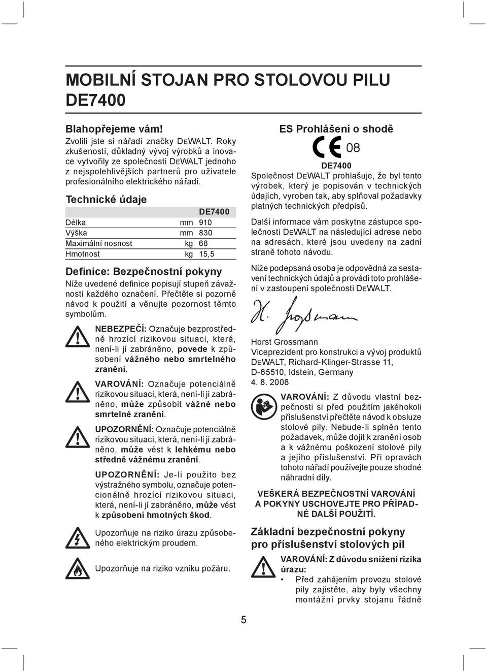 Technické údaje DE7400 Délka mm 910 Výška mm 830 Maximální nosnost kg 68 Hmotnost kg 15,5 Definice: Bezpečnostní pokyny Níže uvedené defi nice popisují stupeň závažnosti každého označení.