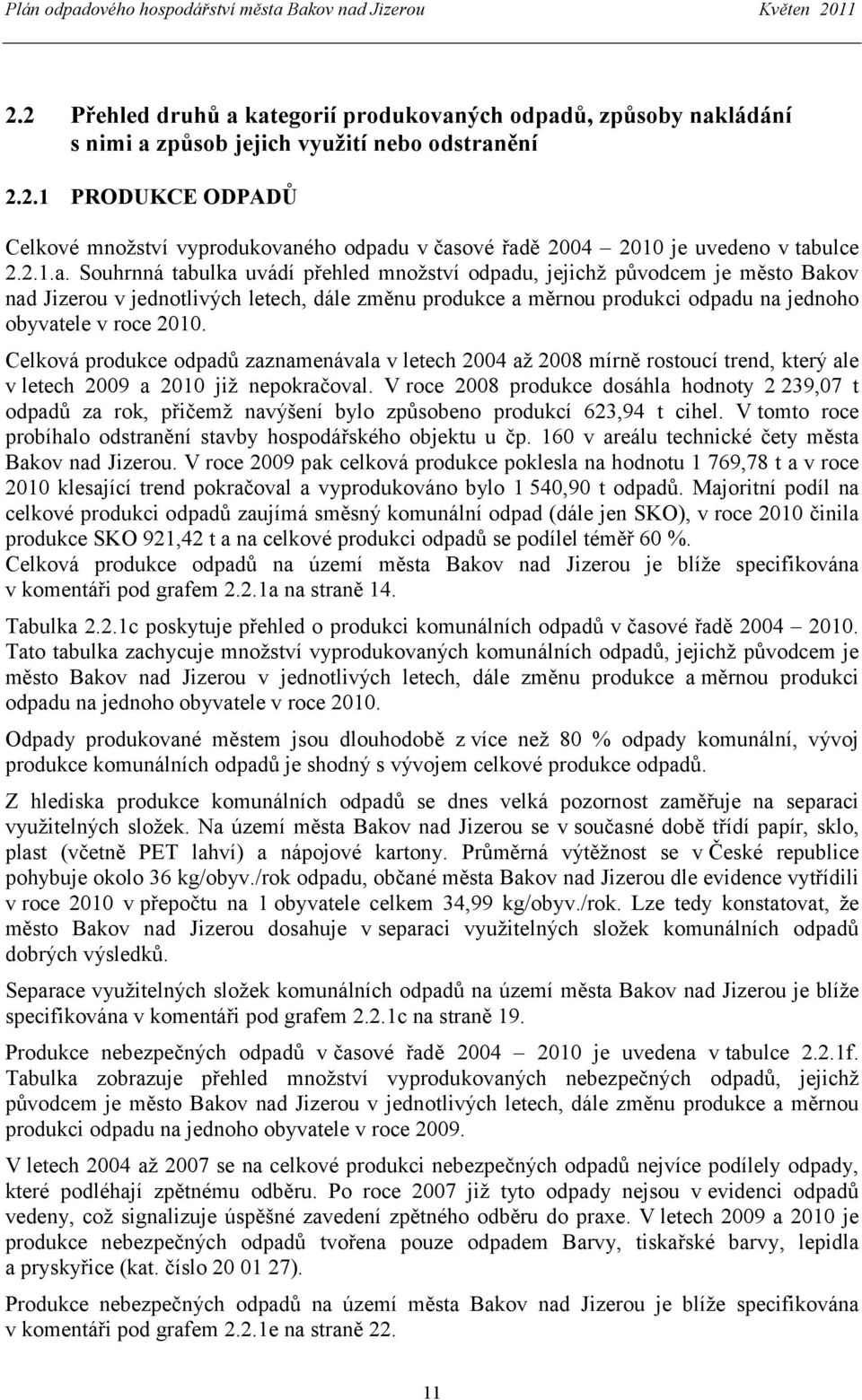 Celková produkce odpadů zaznamenávala v letech 2004 až 2008 mírně rostoucí trend, který ale v letech 2009 a 2010 již nepokračoval.